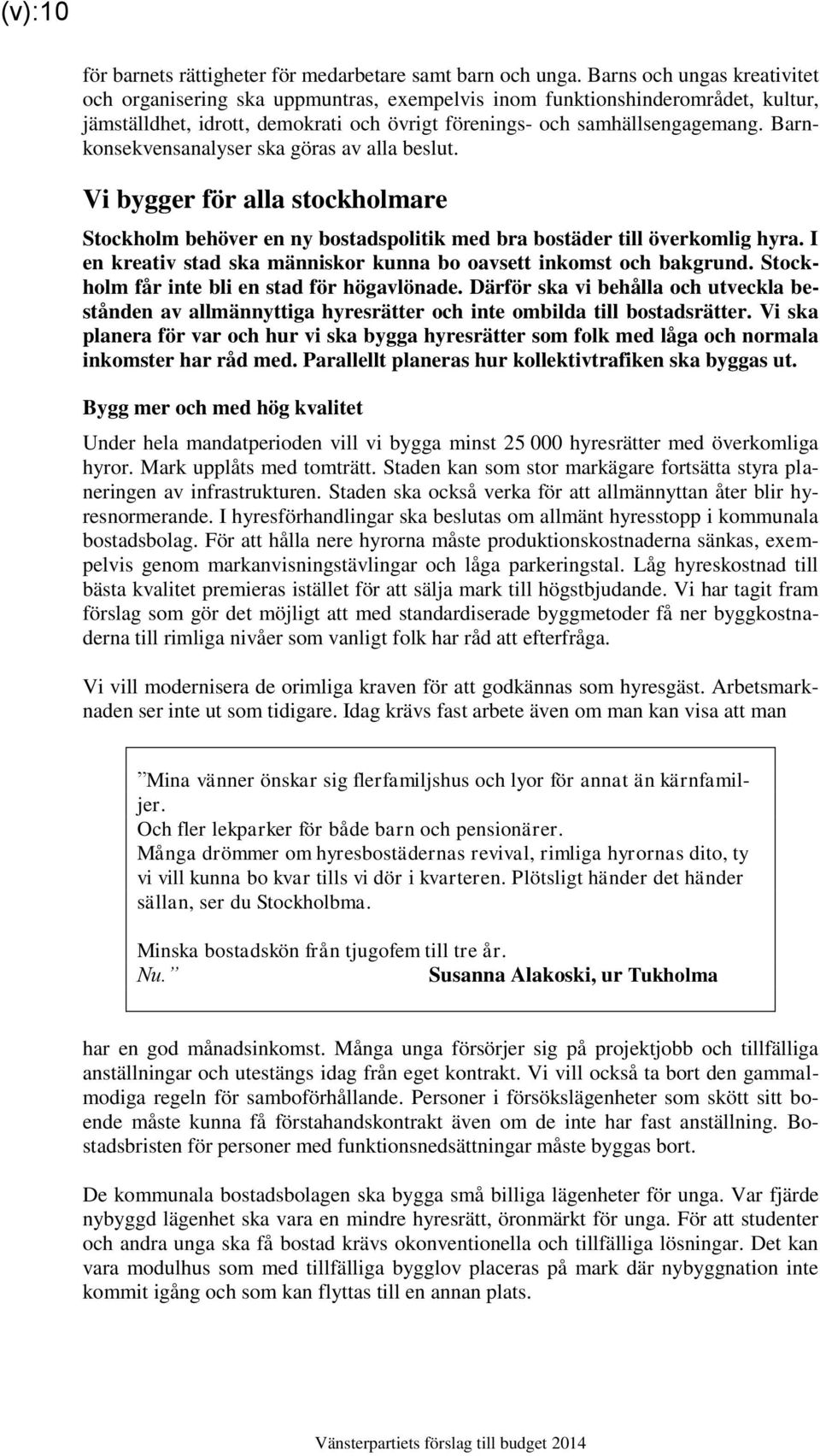 Barnkonsekvensanalyser ska göras av alla beslut. Vi bygger för alla stockholmare Stockholm behöver en ny bostadspolitik med bra bostäder till överkomlig hyra.