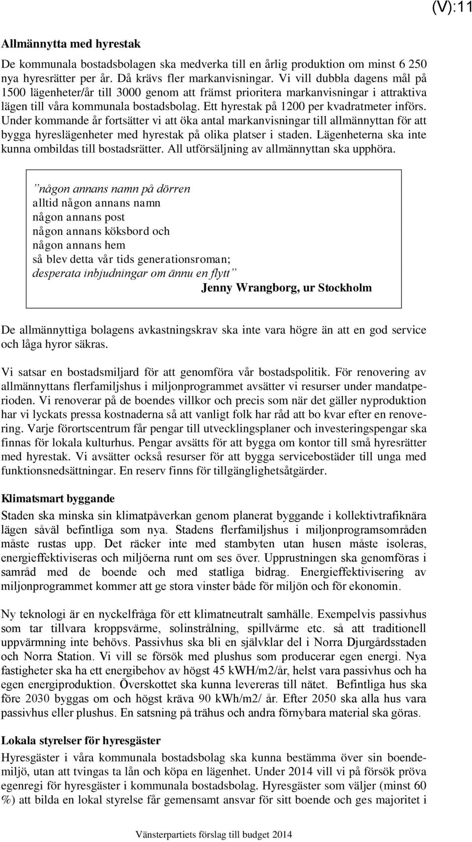 Under kommande år fortsätter vi att öka antal markanvisningar till allmännyttan för att bygga hyreslägenheter med hyrestak på olika platser i staden.