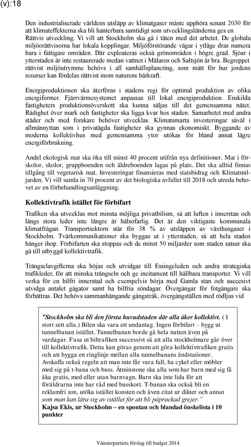 Där exploateras också grönområden i högre grad. Sjöar i ytterstaden är inte restaurerade medan vattnet i Mälaren och Saltsjön är bra.