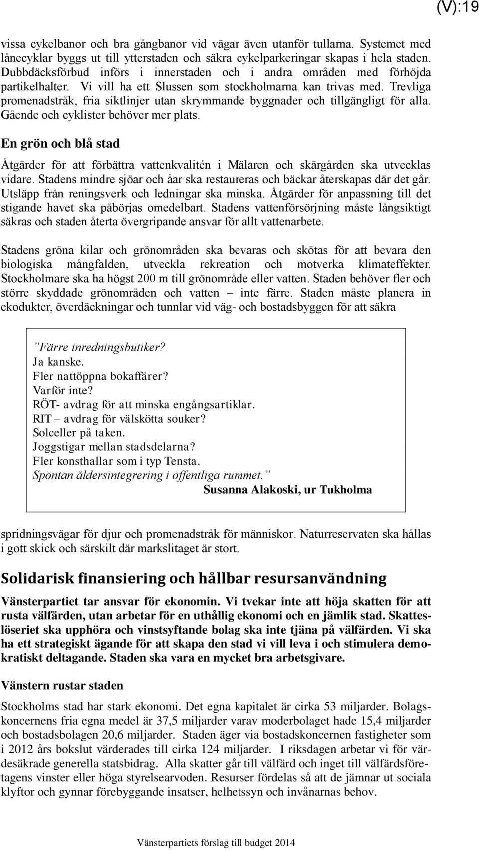 Trevliga promenadstråk, fria siktlinjer utan skrymmande byggnader och tillgängligt för alla. Gående och cyklister behöver mer plats.