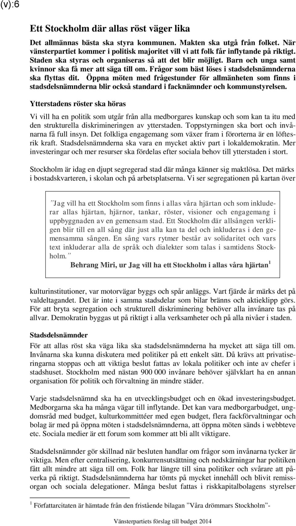 Barn och unga samt kvinnor ska få mer att säga till om. Frågor som bäst löses i stadsdelsnämnderna ska flyttas dit.