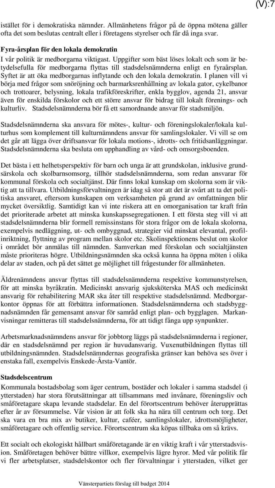 Uppgifter som bäst löses lokalt och som är betydelsefulla för medborgarna flyttas till stadsdelsnämnderna enligt en fyraårsplan. Syftet är att öka medborgarnas inflytande och den lokala demokratin.