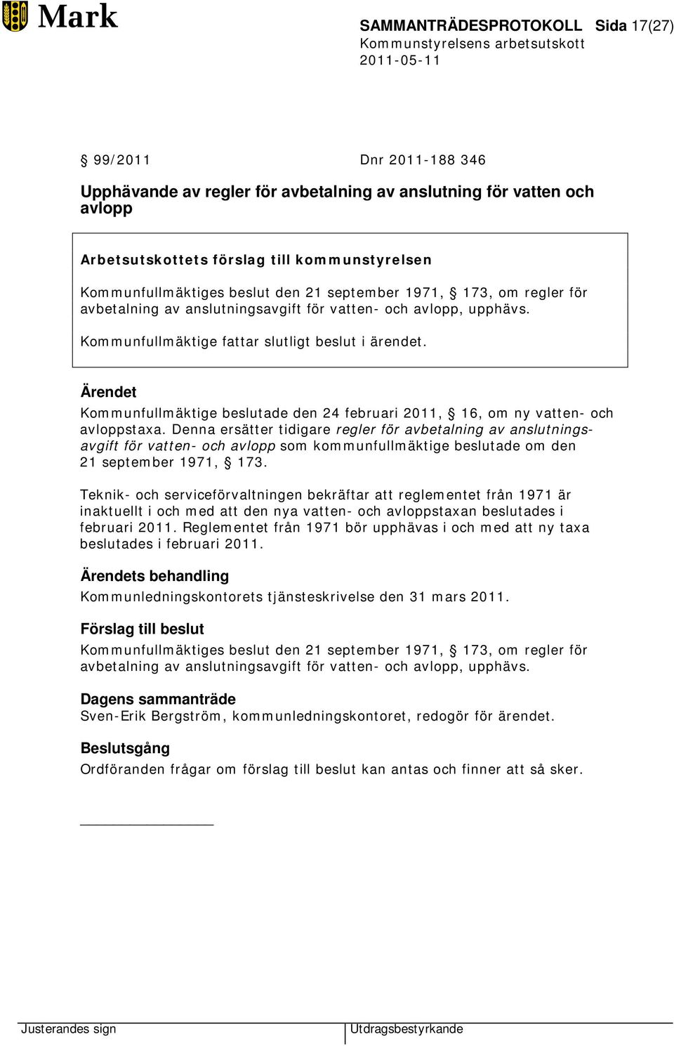 Kommunfullmäktige beslutade den 24 februari 2011, 16, om ny vatten- och avloppstaxa.