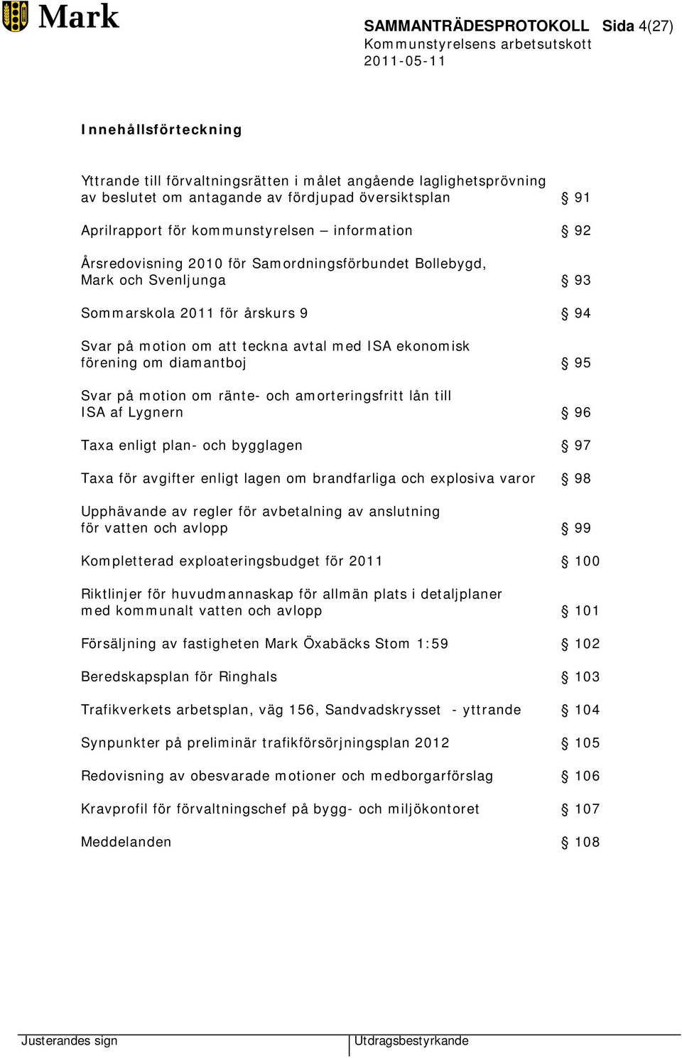 förening om diamantboj 95 Svar på motion om ränte- och amorteringsfritt lån till ISA af Lygnern 96 Taxa enligt plan- och bygglagen 97 Taxa för avgifter enligt lagen om brandfarliga och explosiva