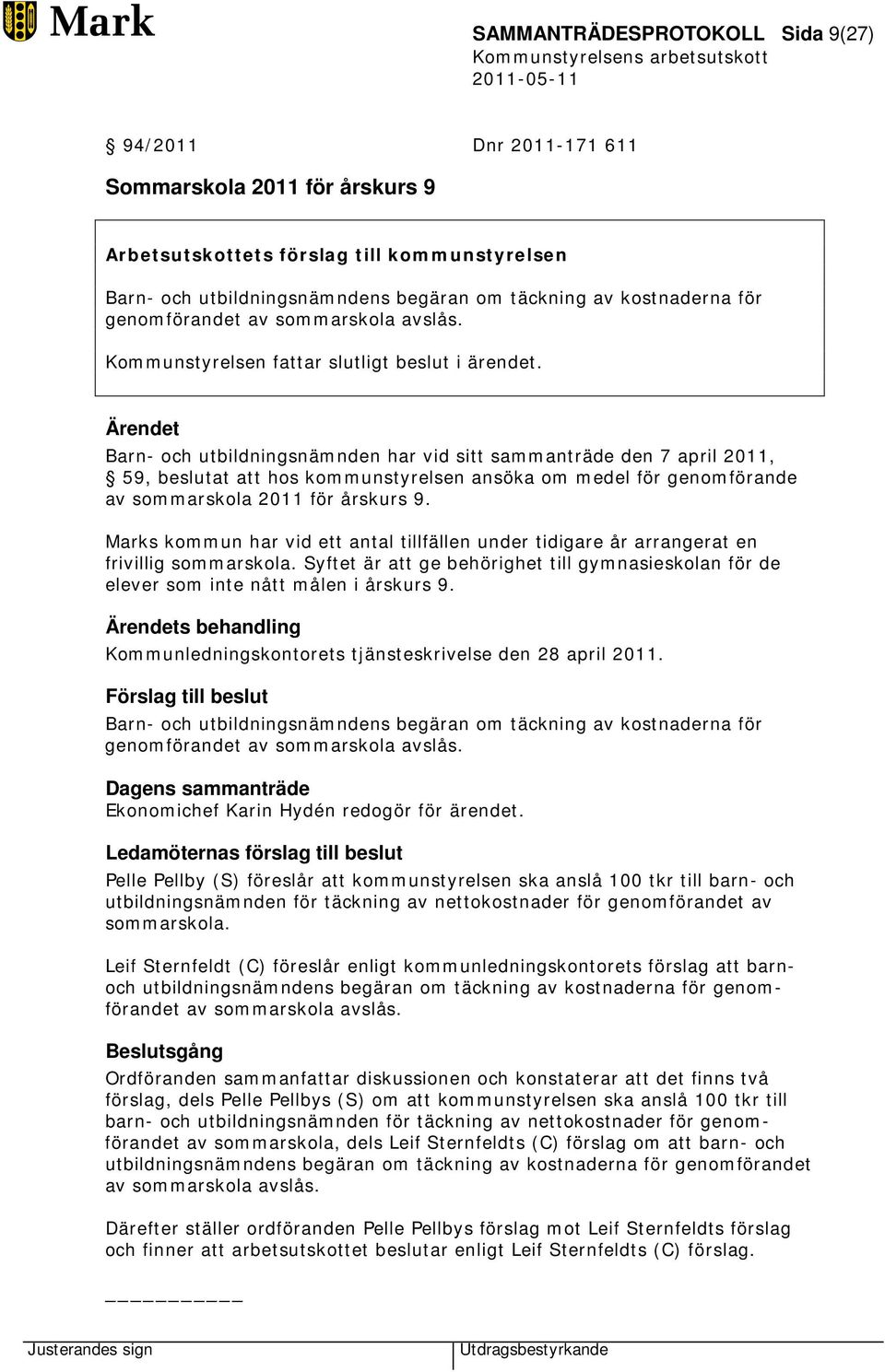 Barn- och utbildningsnämnden har vid sitt sammanträde den 7 april 2011, 59, beslutat att hos kommunstyrelsen ansöka om medel för genomförande av sommarskola 2011 för årskurs 9.