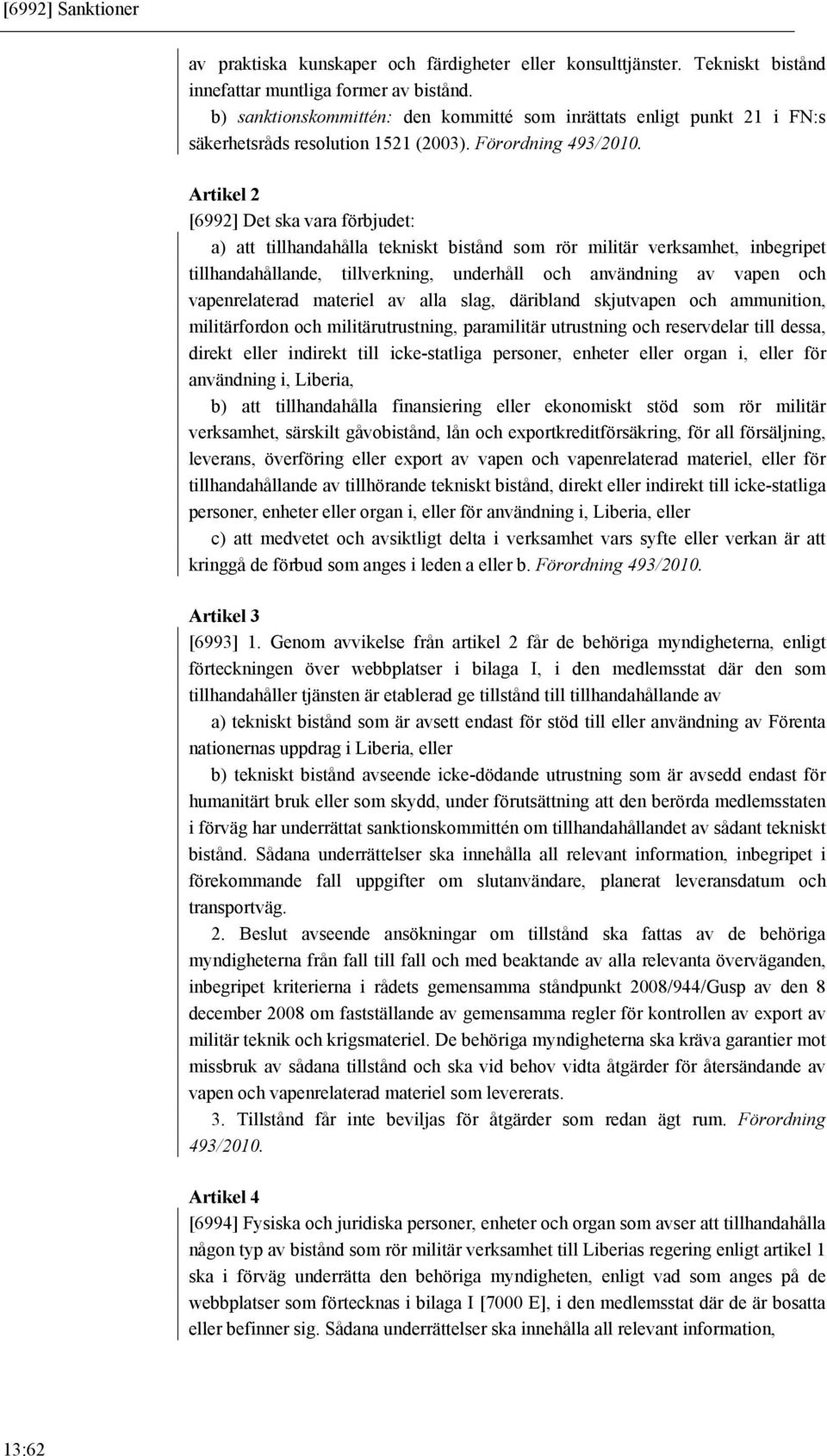 Artikel 2 [6992] Det ska vara förbjudet: a) att tillhandahålla tekniskt bistånd som rör militär verksamhet, inbegripet tillhandahållande, tillverkning, underhåll och användning av vapen och