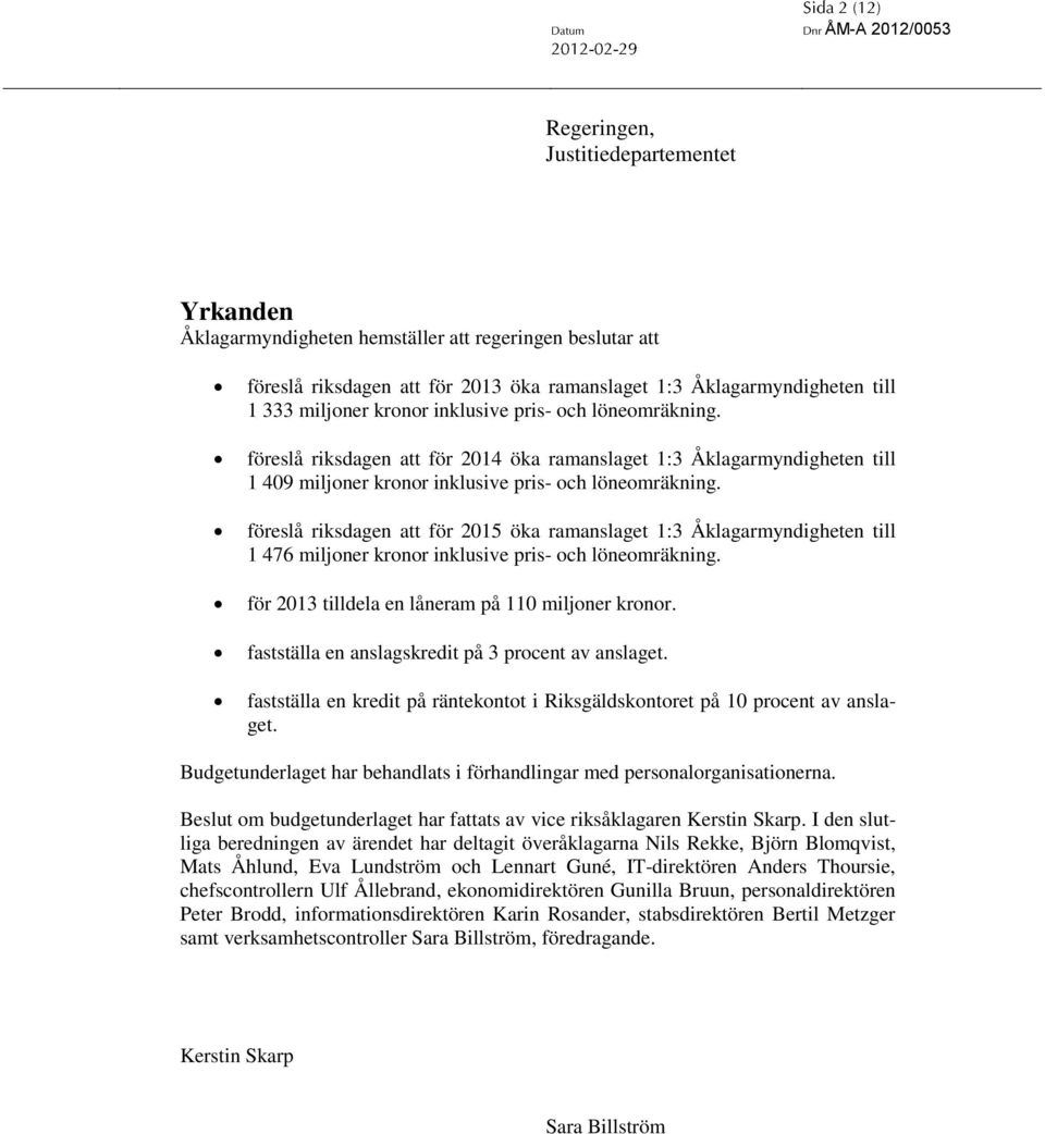 föreslå riksdagen att för 2015 öka ramanslaget 1:3 Åklagarmyndigheten till 1 476 miljoner kronor inklusive pris- och löneomräkning. för 2013 tilldela en låneram på 110 miljoner kronor.