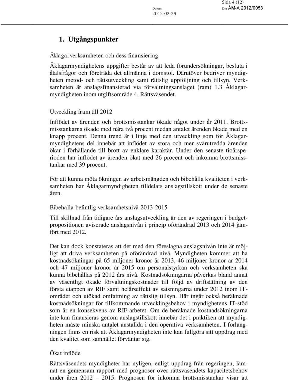 3 Åklagarmyndigheten inom utgiftsområde 4, Rättsväsendet. Utveckling fram till 2012 Inflödet av ärenden och brottsmisstankar ökade något under år 2011.