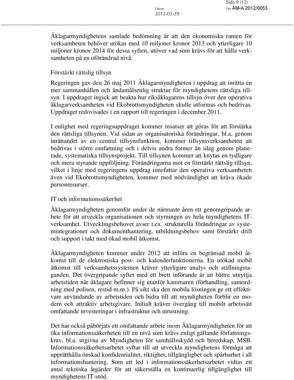 Förstärkt rättslig tillsyn Regeringen gav den 26 maj 2011 Åklagarmyndigheten i uppdrag att inrätta en mer sammanhållen och ändamålsenlig struktur för myndighetens rättsliga tillsyn.