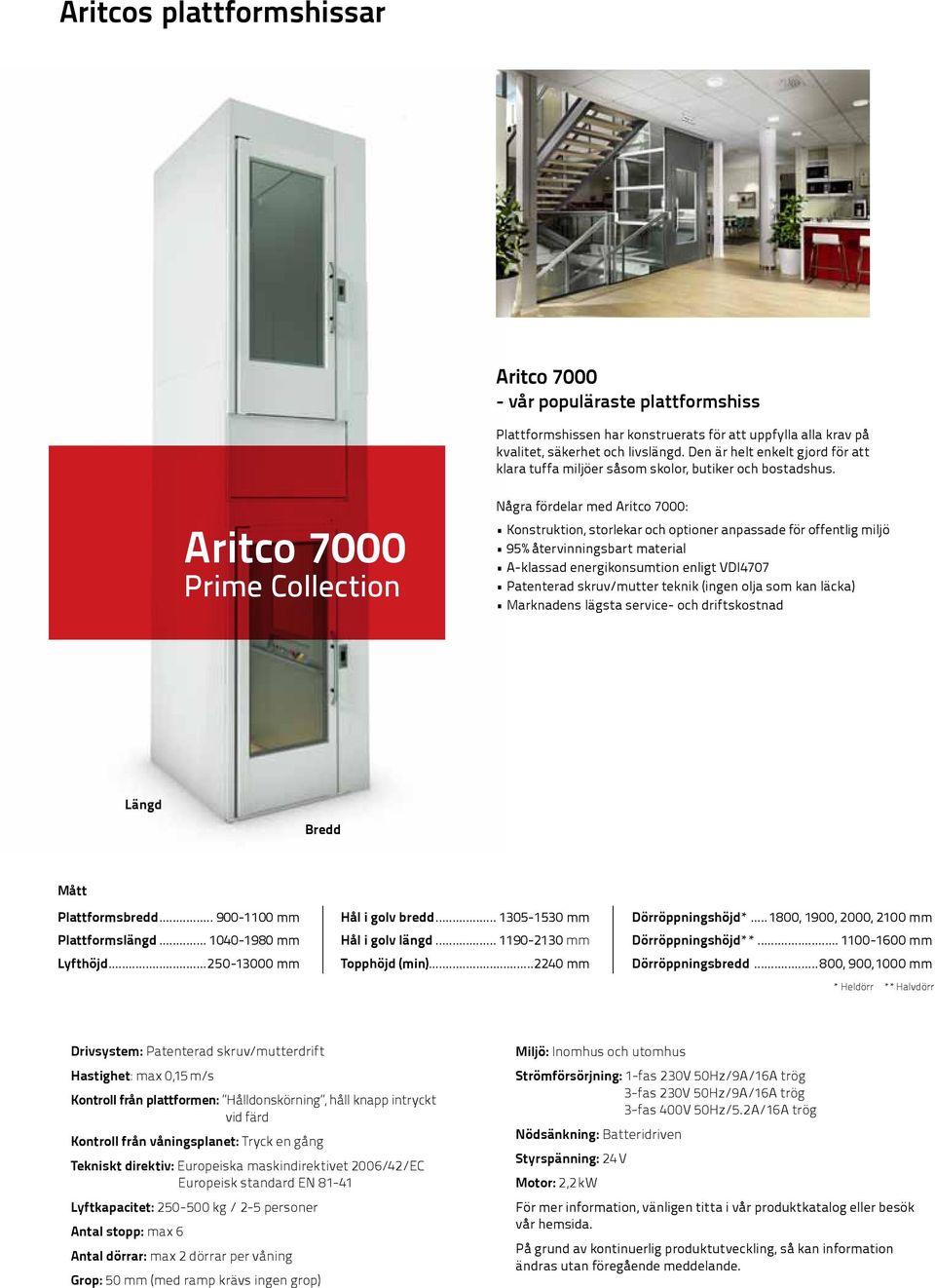 Aritco 7000 Prime Collection Några fördelar med Aritco 7000: Konstruktion, storlekar och optioner anpassade för offentlig miljö 95% återvinningsbart material A-klassad energikonsumtion enligt VDI4707
