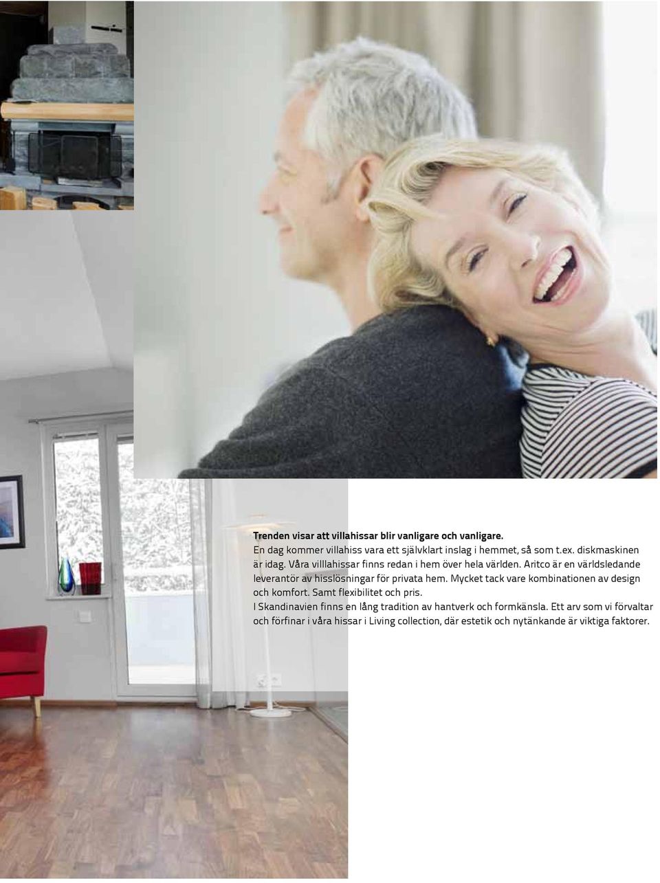Aritco är en världsledande leverantör av hisslösningar för privata hem. Mycket tack vare kombinationen av design och komfort.