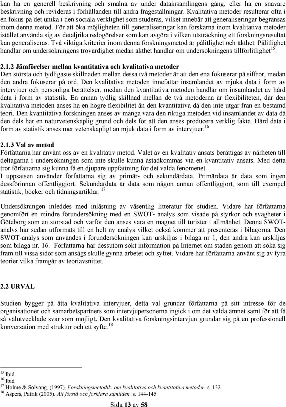 För att öka möjligheten till generaliseringar kan forskarna inom kvalitativa metoder istället använda sig av detaljrika redogörelser som kan avgöra i vilken utsträckning ett forskningsresultat kan