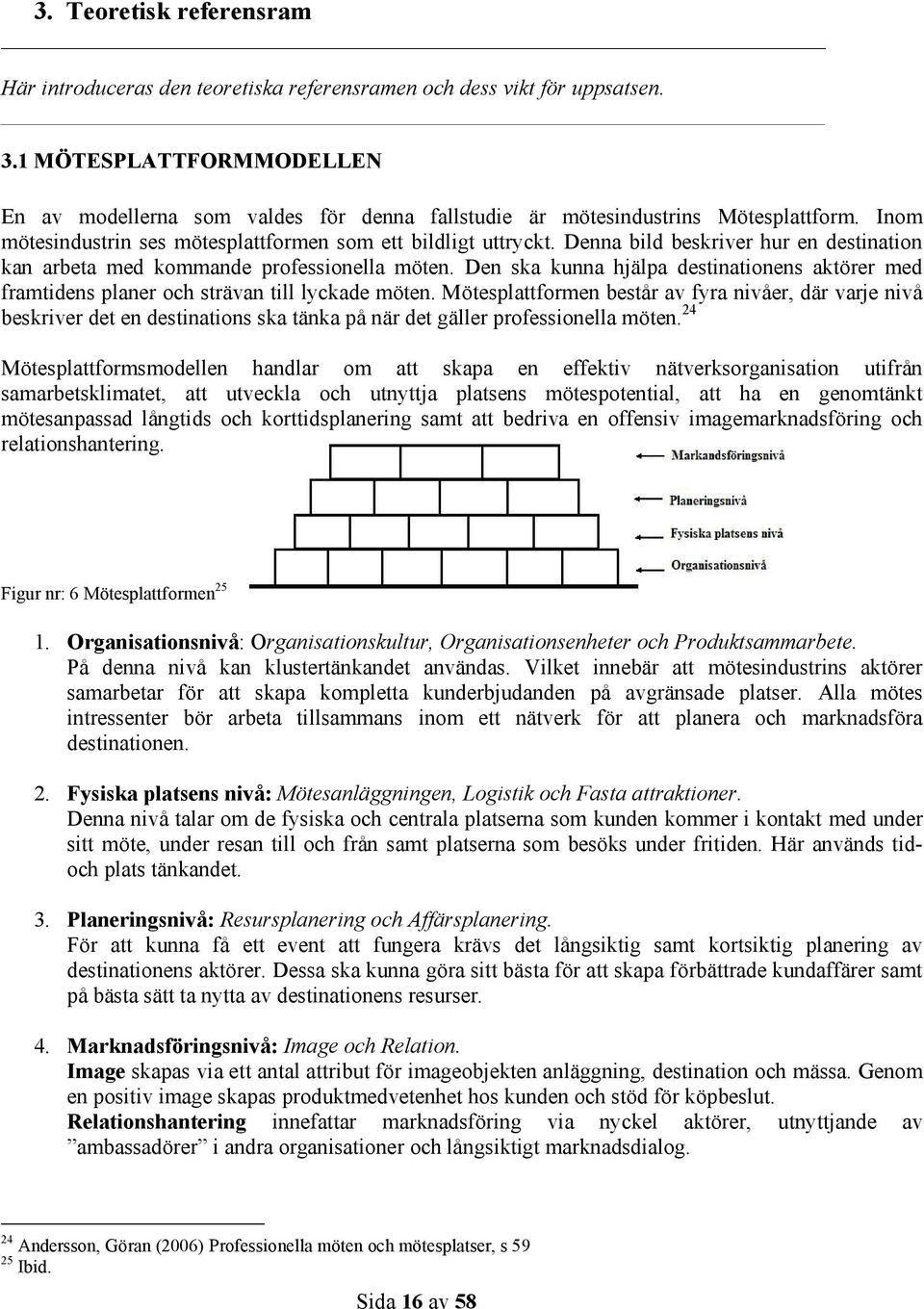 Denna bild beskriver hur en destination kan arbeta med kommande professionella möten. Den ska kunna hjälpa destinationens aktörer med framtidens planer och strävan till lyckade möten.