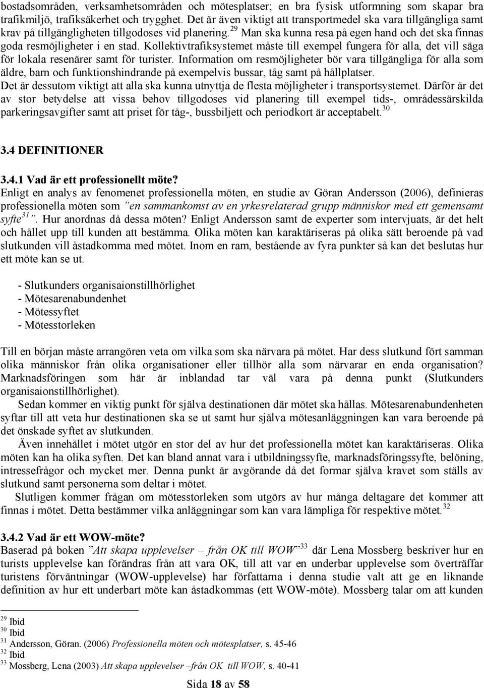 29 Man ska kunna resa på egen hand och det ska finnas goda resmöjligheter i en stad. Kollektivtrafiksystemet måste till exempel fungera för alla, det vill säga för lokala resenärer samt för turister.