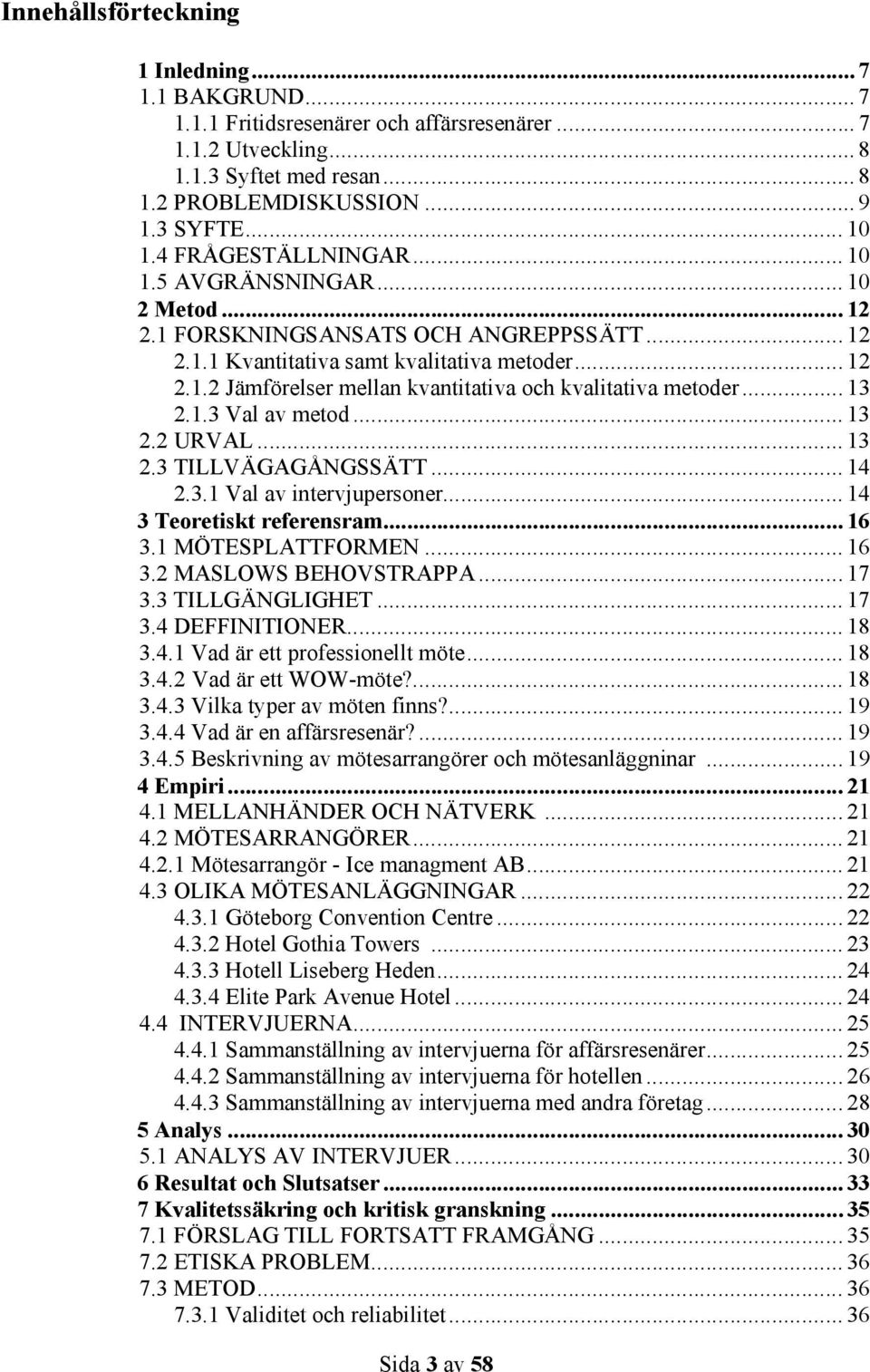 .. 13 2.1.3 Val av metod... 13 2.2 URVAL... 13 2.3 TILLVÄGAGÅNGSSÄTT... 14 2.3.1 Val av intervjupersoner... 14 3 Teoretiskt referensram... 16 3.1 MÖTESPLATTFORMEN... 16 3.2 MASLOWS BEHOVSTRAPPA... 17 3.