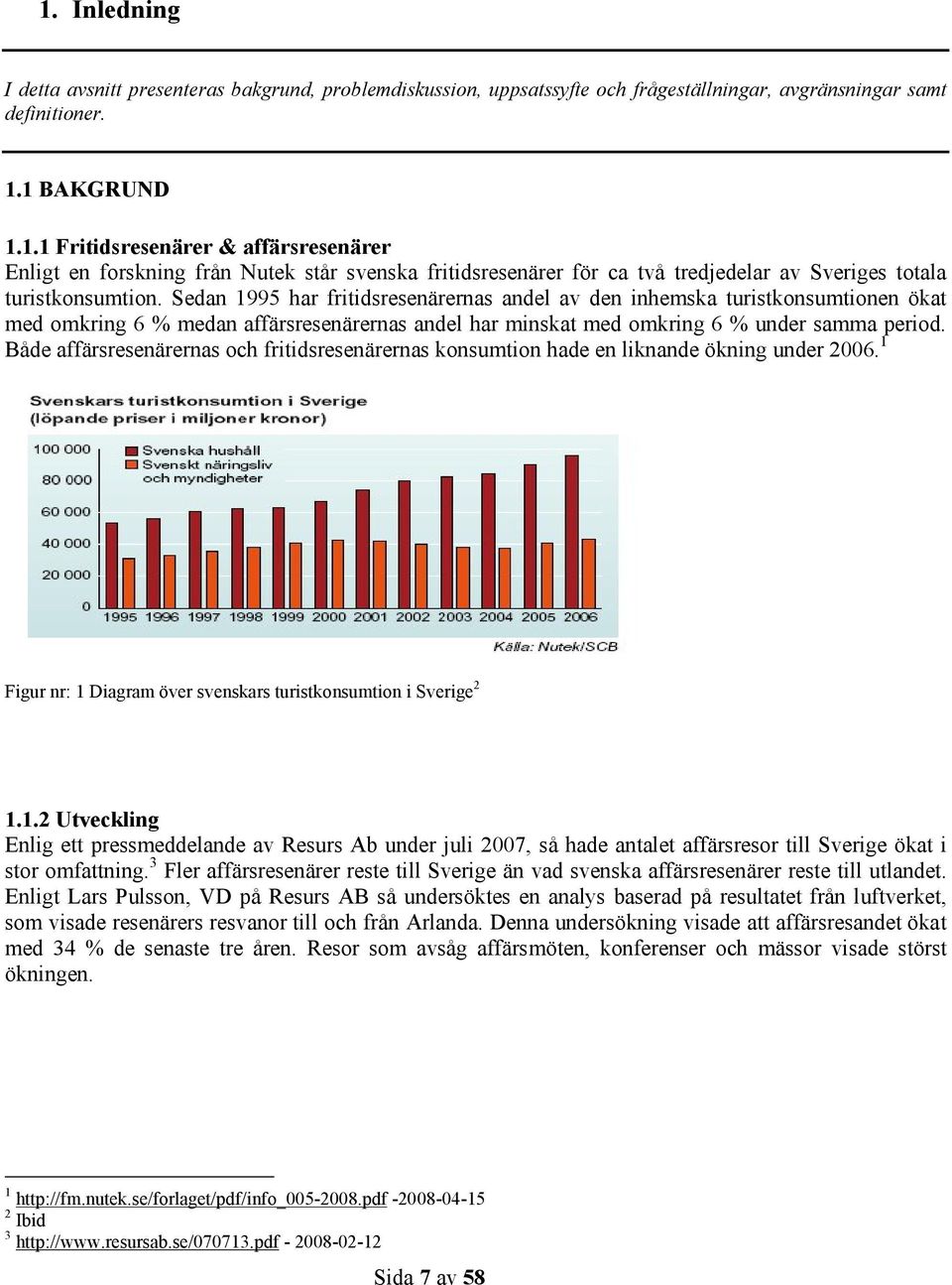 Både affärsresenärernas och fritidsresenärernas konsumtion hade en liknande ökning under 2006. 1 