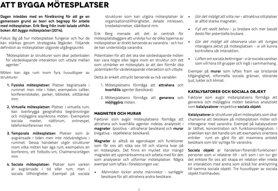 Följande definition av mötesplatser utgjorde utgångspunkt: Mötesplatser är strukturer som ökar potentialen för värdeskapande interaktion och utbyte mellan agenter.