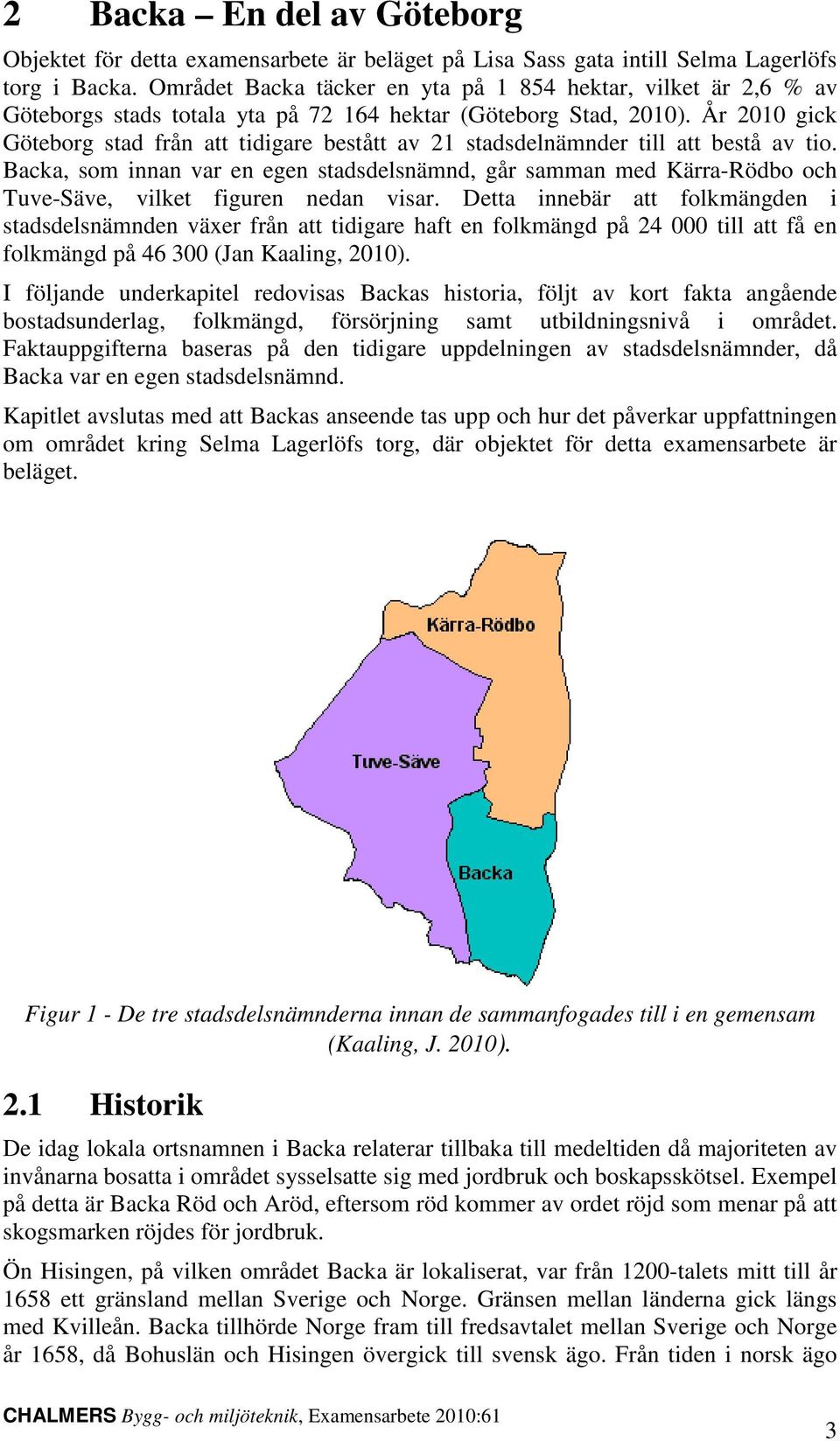 År 2010 gick Göteborg stad från att tidigare bestått av 21 stadsdelnämnder till att bestå av tio.