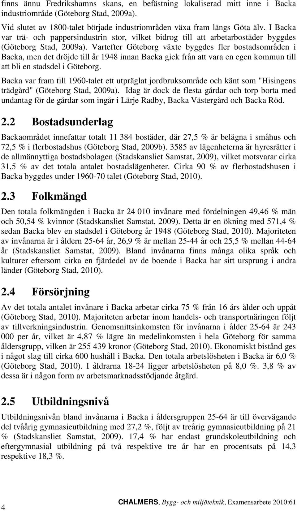 Vartefter Göteborg växte byggdes fler bostadsområden i Backa, men det dröjde till år 1948 innan Backa gick från att vara en egen kommun till att bli en stadsdel i Göteborg.