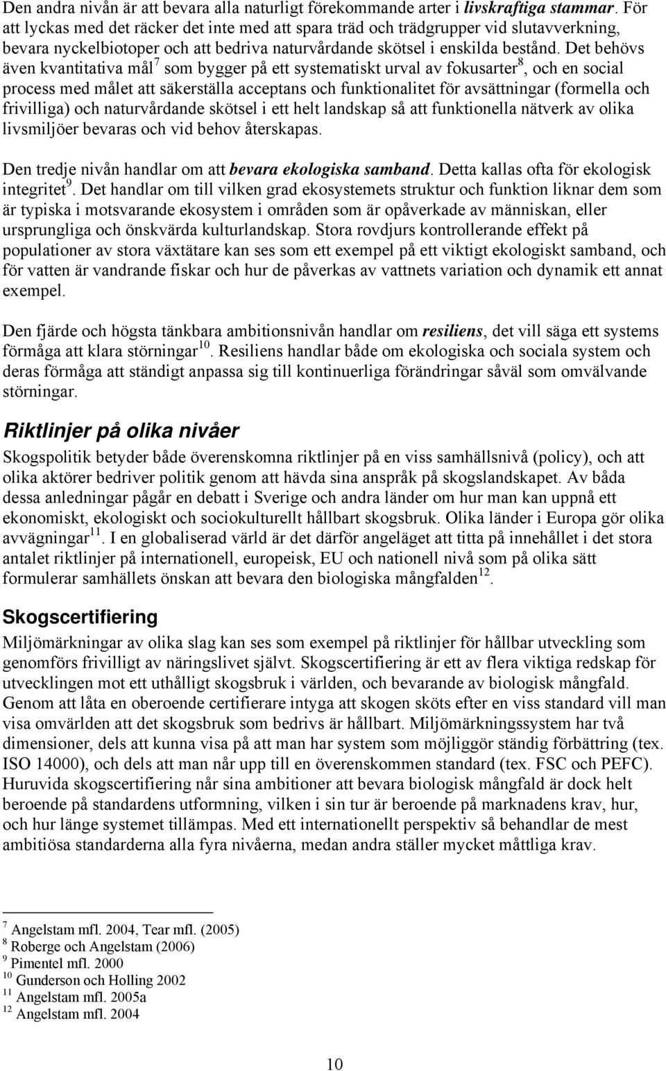 Det behövs även kvantitativa mål 7 som bygger på ett systematiskt urval av fokusarter 8, och en social process med målet att säkerställa acceptans och funktionalitet för avsättningar (formella och