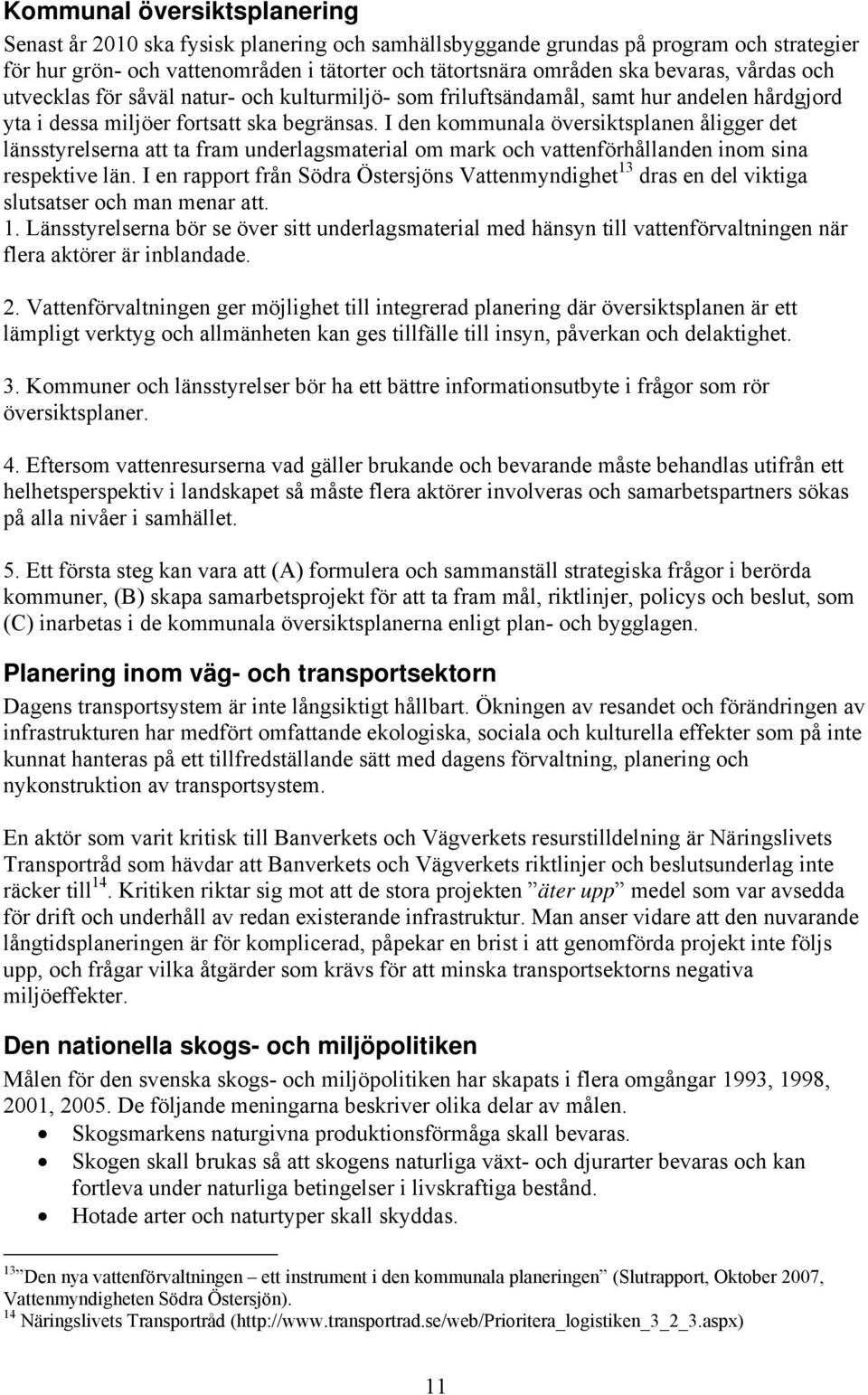 I den kommunala översiktsplanen åligger det länsstyrelserna att ta fram underlagsmaterial om mark och vattenförhållanden inom sina respektive län.