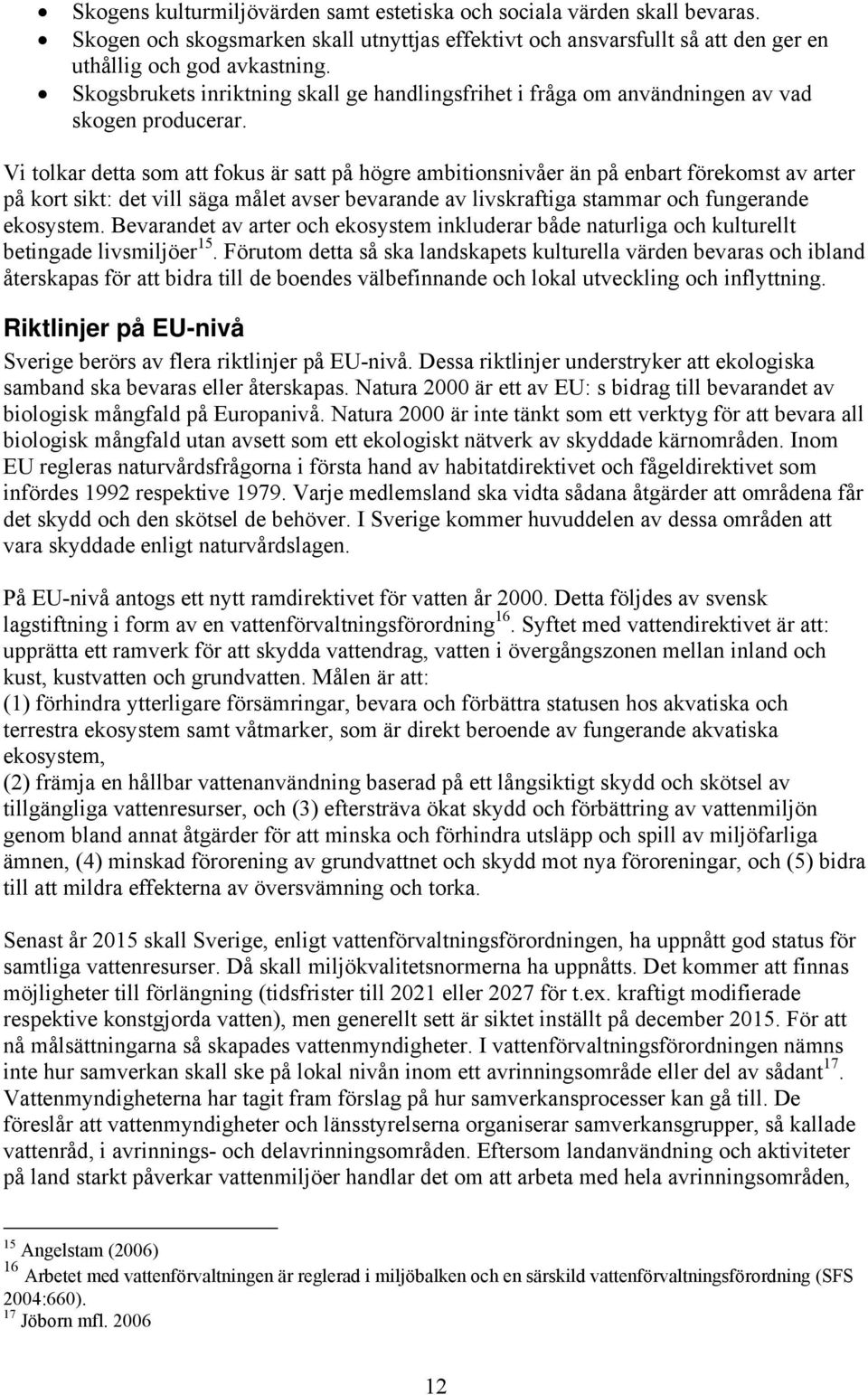 Vi tolkar detta som att fokus är satt på högre ambitionsnivåer än på enbart förekomst av arter på kort sikt: det vill säga målet avser bevarande av livskraftiga stammar och fungerande ekosystem.