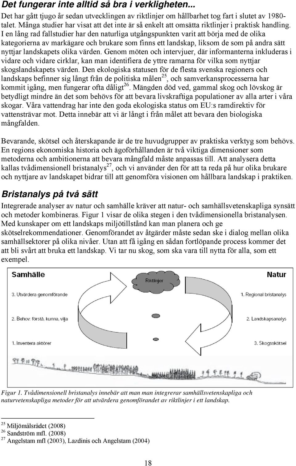 I en lång rad fallstudier har den naturliga utgångspunkten varit att börja med de olika kategorierna av markägare och brukare som finns ett landskap, liksom de som på andra sätt nyttjar landskapets