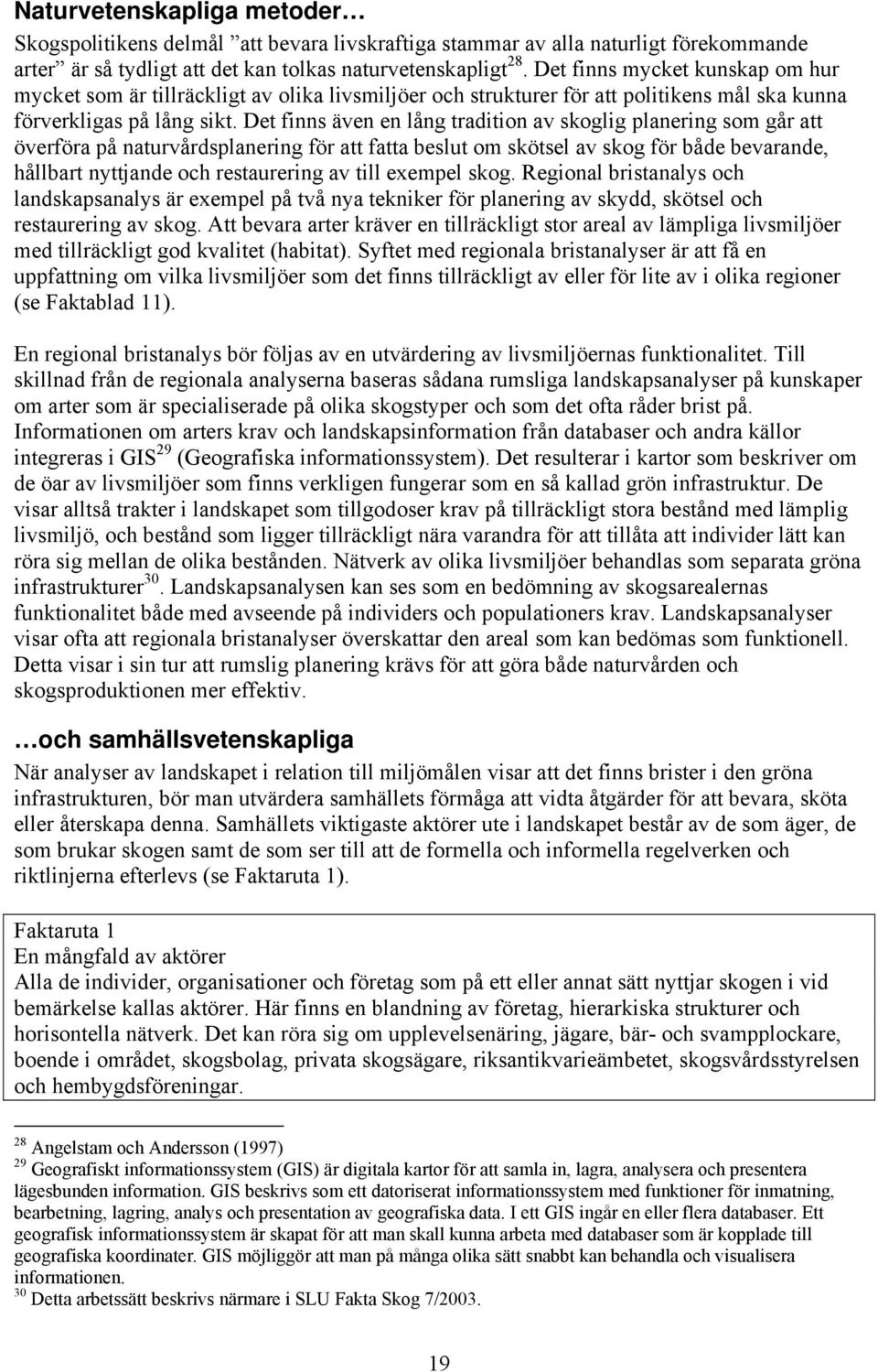 Det finns även en lång tradition av skoglig planering som går att överföra på naturvårdsplanering för att fatta beslut om skötsel av skog för både bevarande, hållbart nyttjande och restaurering av