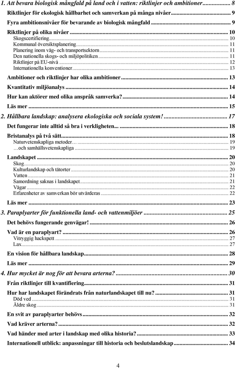 .. 11 Den nationella skogs- och miljöpolitiken... 11 Riktlinjer på EU-nivå... 12 Internationella konventioner... 13 Ambitioner och riktlinjer har olika ambitioner... 13 Kvantitativ miljöanalys.