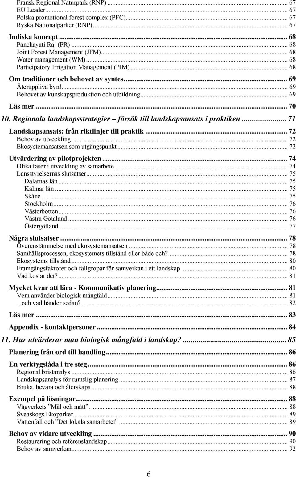 ... 69 Behovet av kunskapsproduktion och utbildning... 69 Läs mer... 70 10. Regionala landskapsstrategier försök till landskapsansats i praktiken... 71 Landskapsansats: från riktlinjer till praktik.