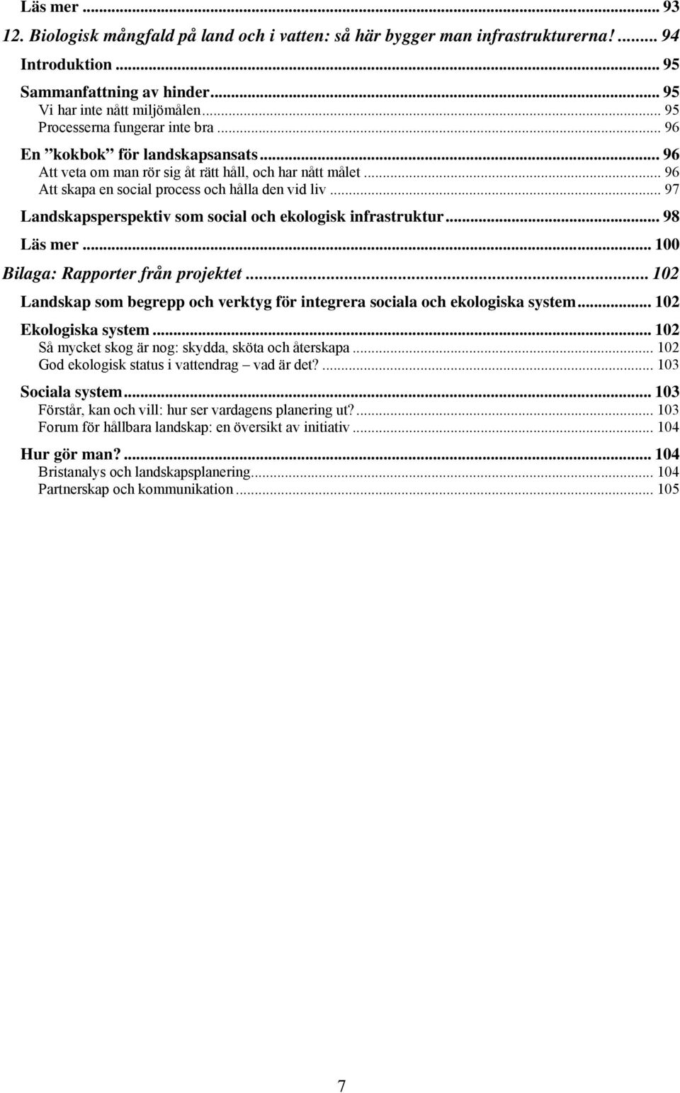 .. 97 Landskapsperspektiv som social och ekologisk infrastruktur... 98 Läs mer... 100 Bilaga: Rapporter från projektet.