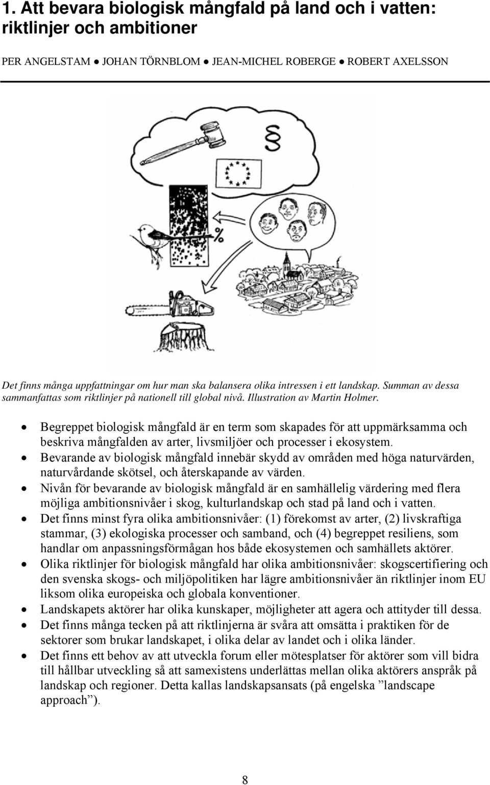 Begreppet biologisk mångfald är en term som skapades för att uppmärksamma och beskriva mångfalden av arter, livsmiljöer och processer i ekosystem.