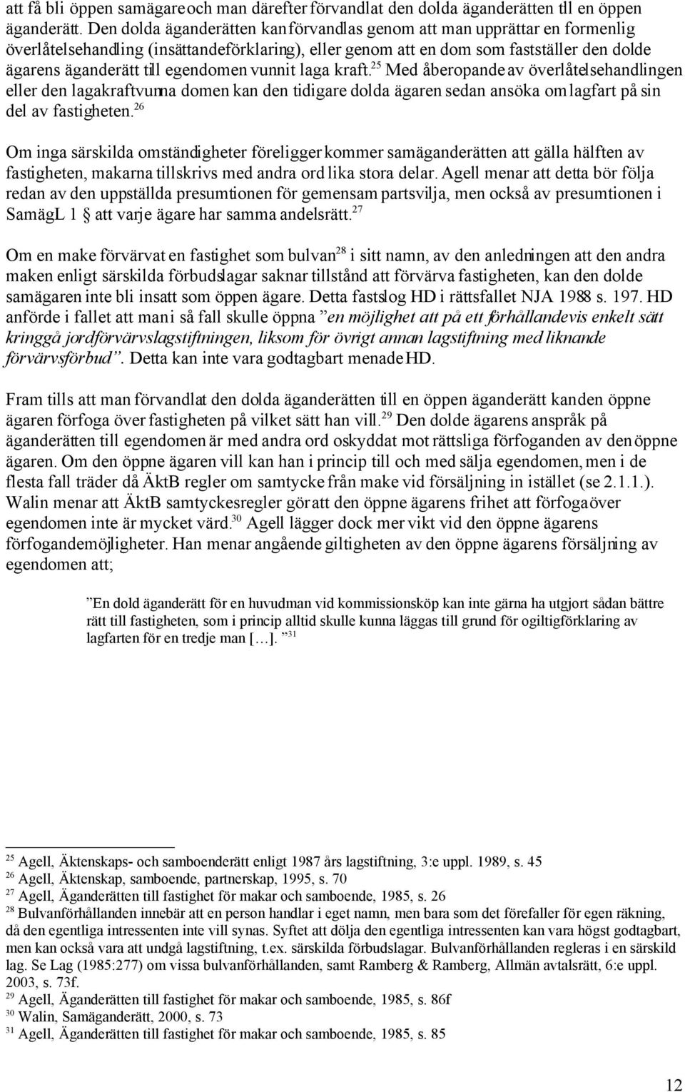 egendomen vunnit laga kraft. 25 Med åberopande av överlåtelsehandlingen eller den lagakraftvunna domen kan den tidigare dolda ägaren sedan ansöka om lagfart på sin del av fastigheten.