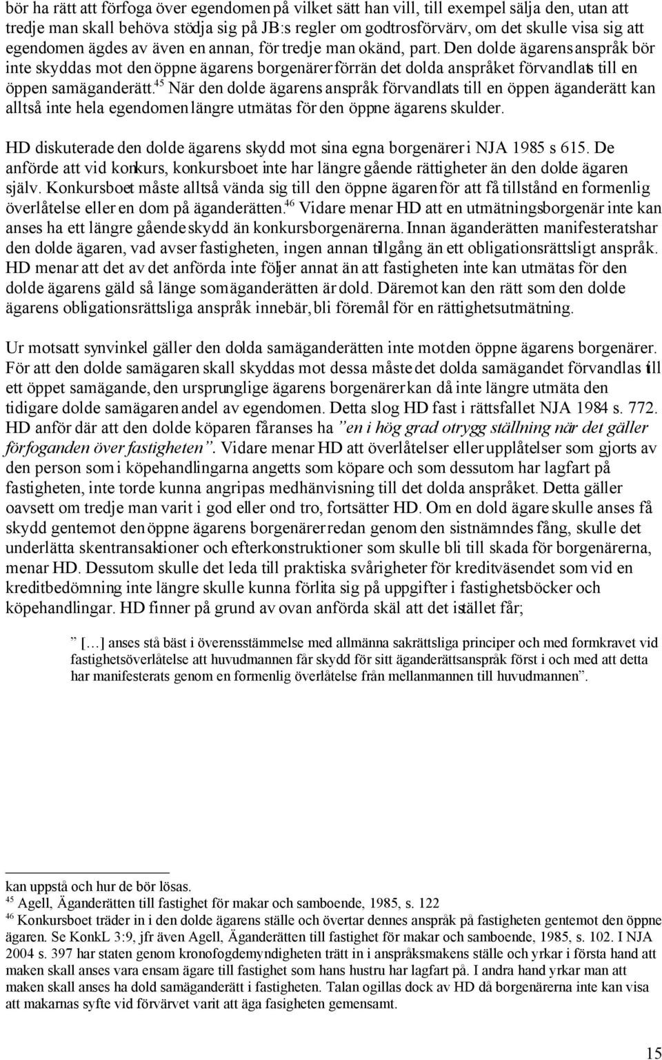 Den dolde ägarens anspråk bör inte skyddas mot den öppne ägarens borgenärer förrän det dolda anspråket förvandlats till en öppen samäganderätt.