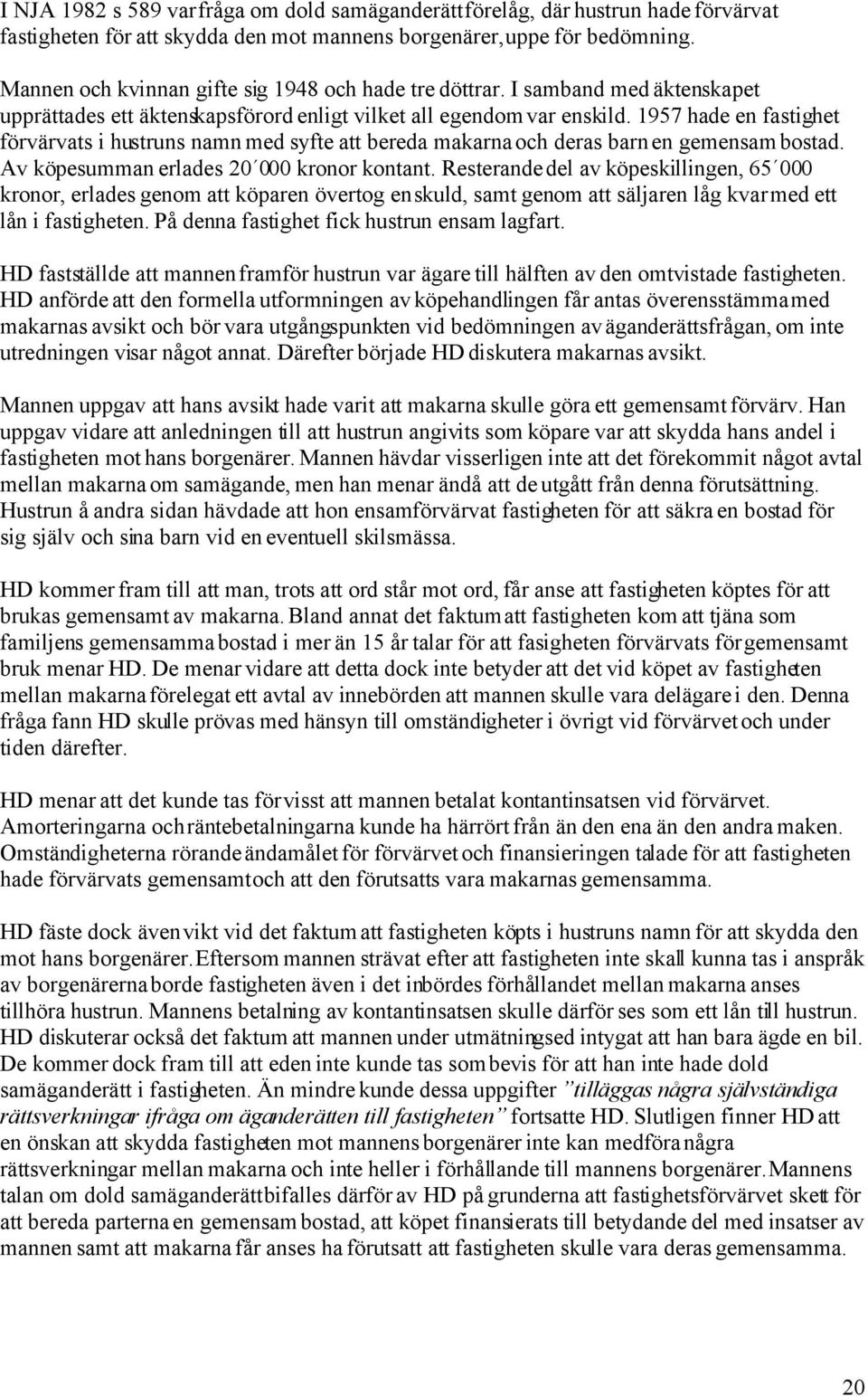 1957 hade en fastighet förvärvats i hustruns namn med syfte att bereda makarna och deras barn en gemensam bostad. Av köpesumman erlades 20 000 kronor kontant.