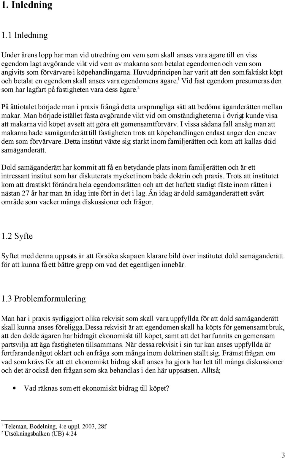 förvärvare i köpehandlingarna. Huvudprincipen har varit att den som faktiskt köpt och betalat en egendom skall anses vara egendomens ägare.