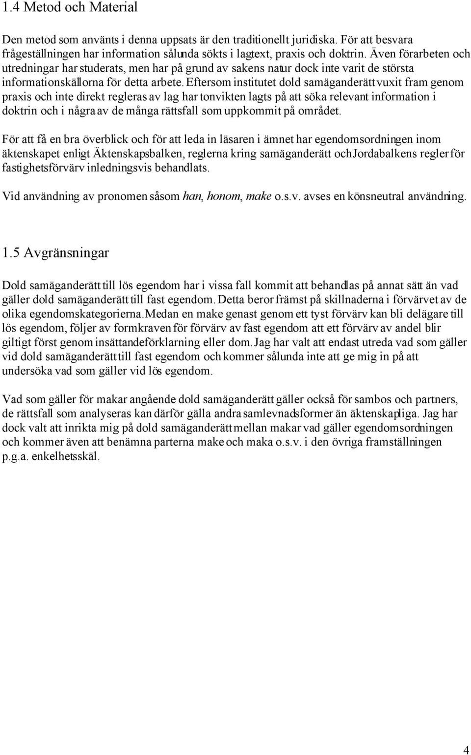 Eftersom institutet dold samäganderätt vuxit fram genom praxis och inte direkt regleras av lag har tonvikten lagts på att söka relevant information i doktrin och i några av de många rättsfall som