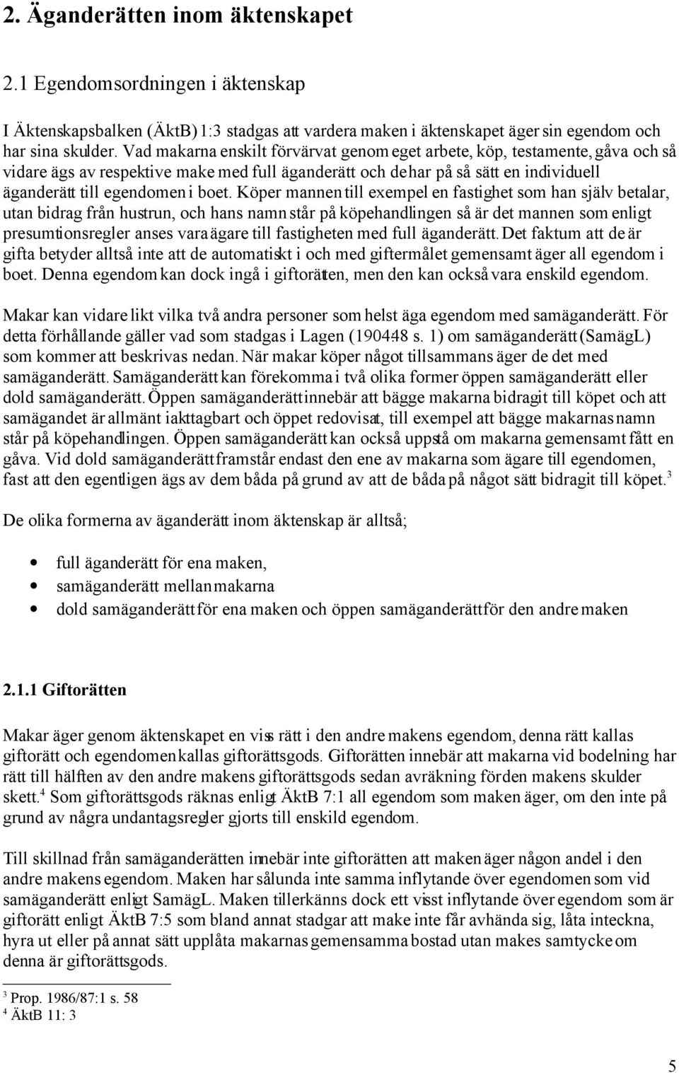 Köper mannen till exempel en fastighet som han själv betalar, utan bidrag från hustrun, och hans namn står på köpehandlingen så är det mannen som enligt presumtionsregler anses vara ägare till