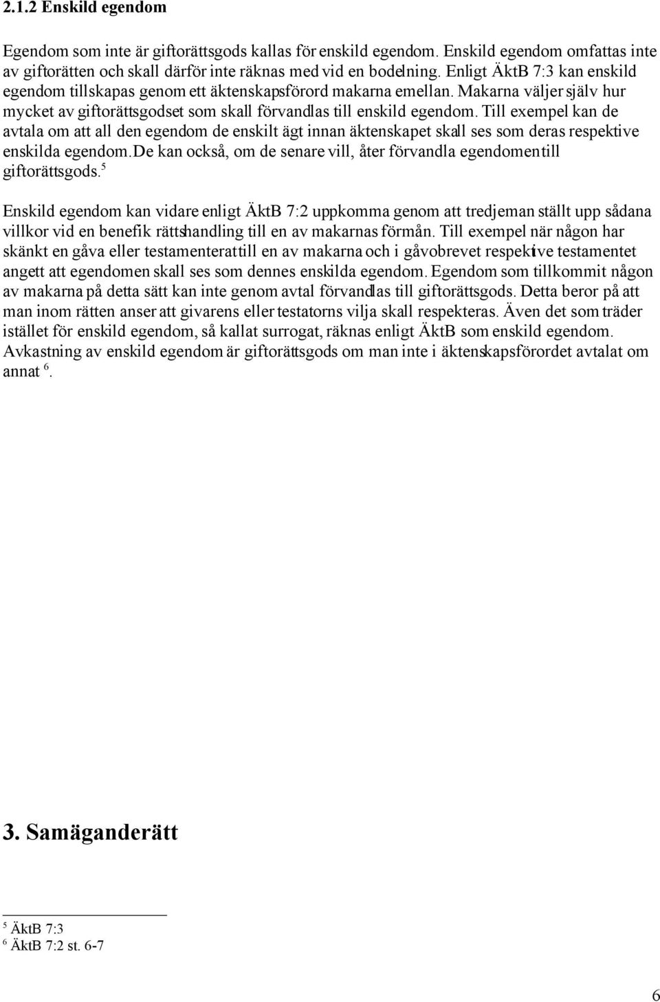 Till exempel kan de avtala om att all den egendom de enskilt ägt innan äktenskapet skall ses som deras respektive enskilda egendom.