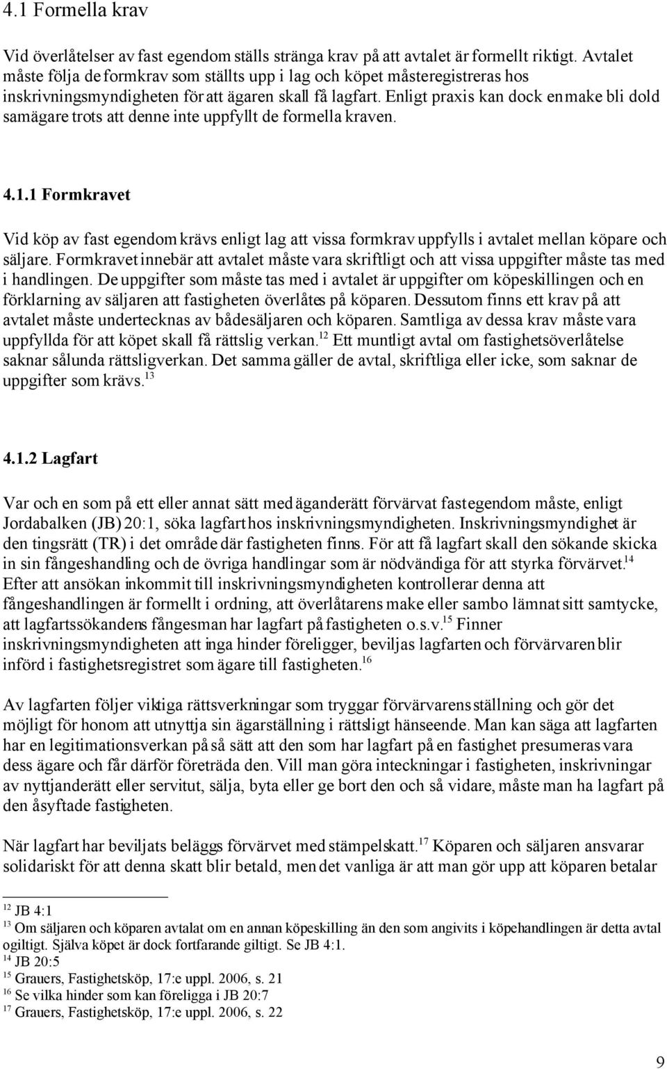 Enligt praxis kan dock en make bli dold samägare trots att denne inte uppfyllt de formella kraven. 4.1.