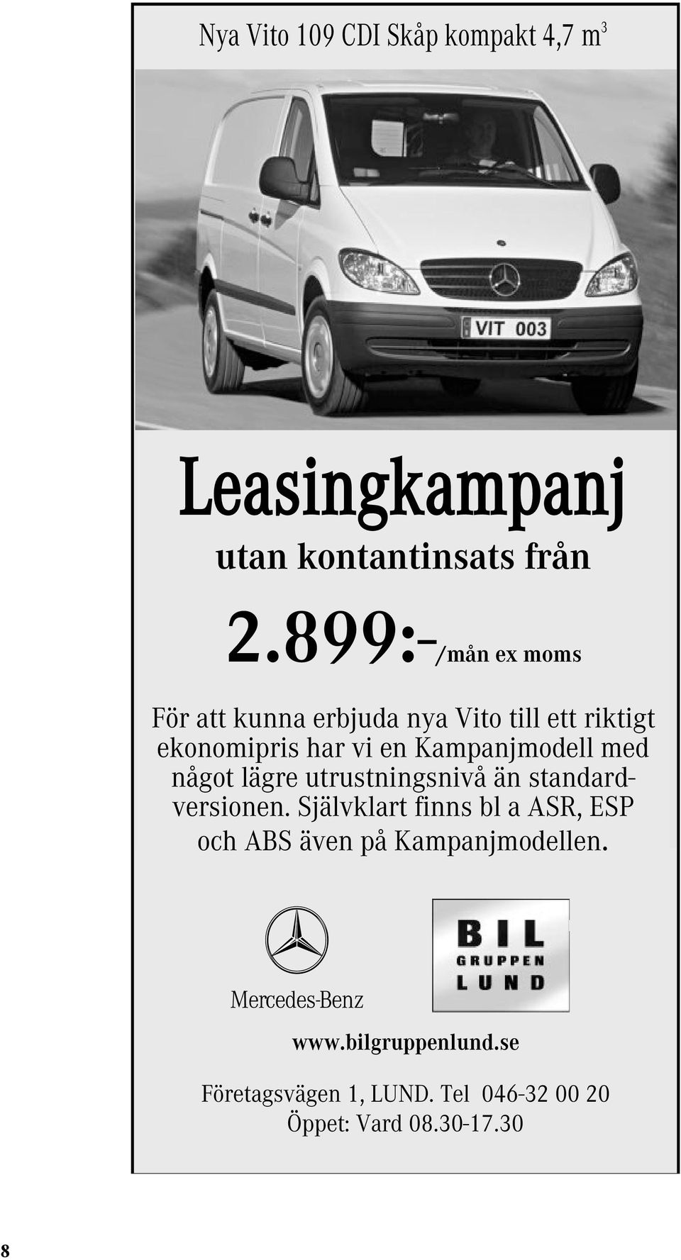 Självklart finns bl a ASR, ESP 2.899:-/mån ex moms och ABS även på Kampanjmodellen.