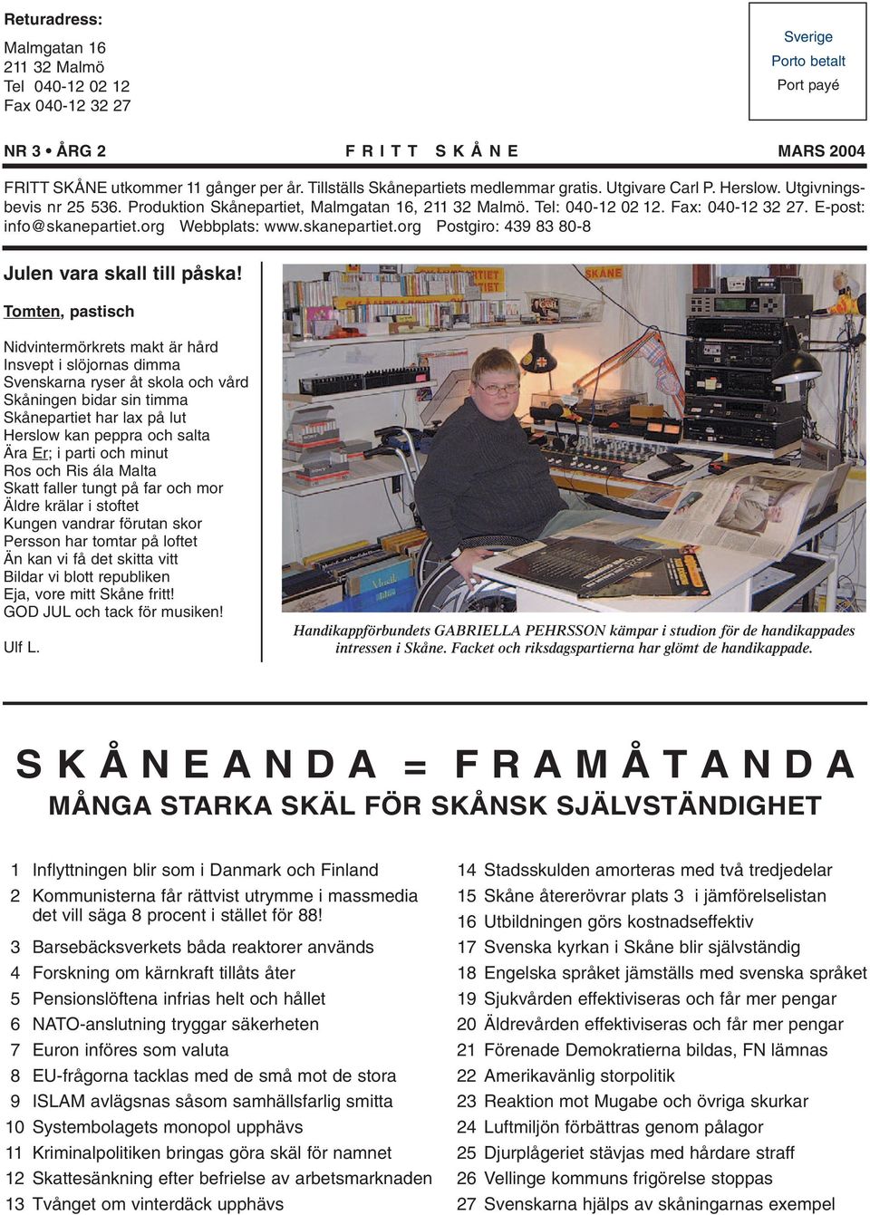 E-post: info@skanepartiet.org Webbplats: www.skanepartiet.org Postgiro: 439 83 80-8 Julen vara skall till påska!