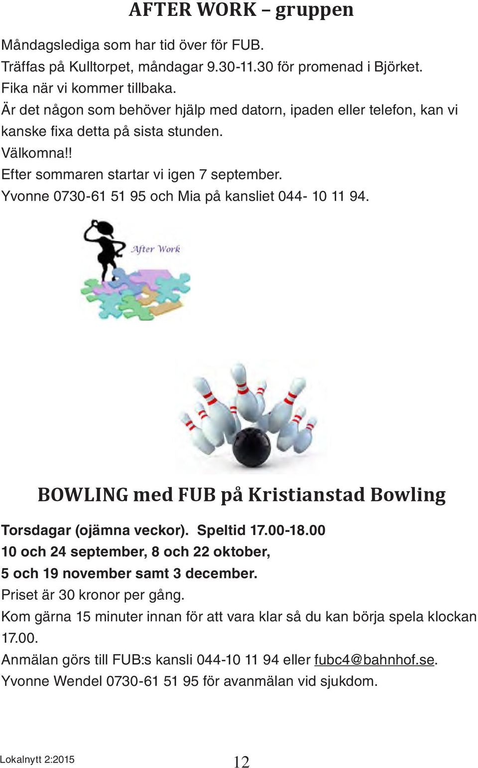 Yvonne 0730-61 51 95 och Mia på kansliet 044-10 11 94. BOWLING med FUB på Kristianstad Bowling Torsdagar (ojämna veckor). Speltid 17.00-18.