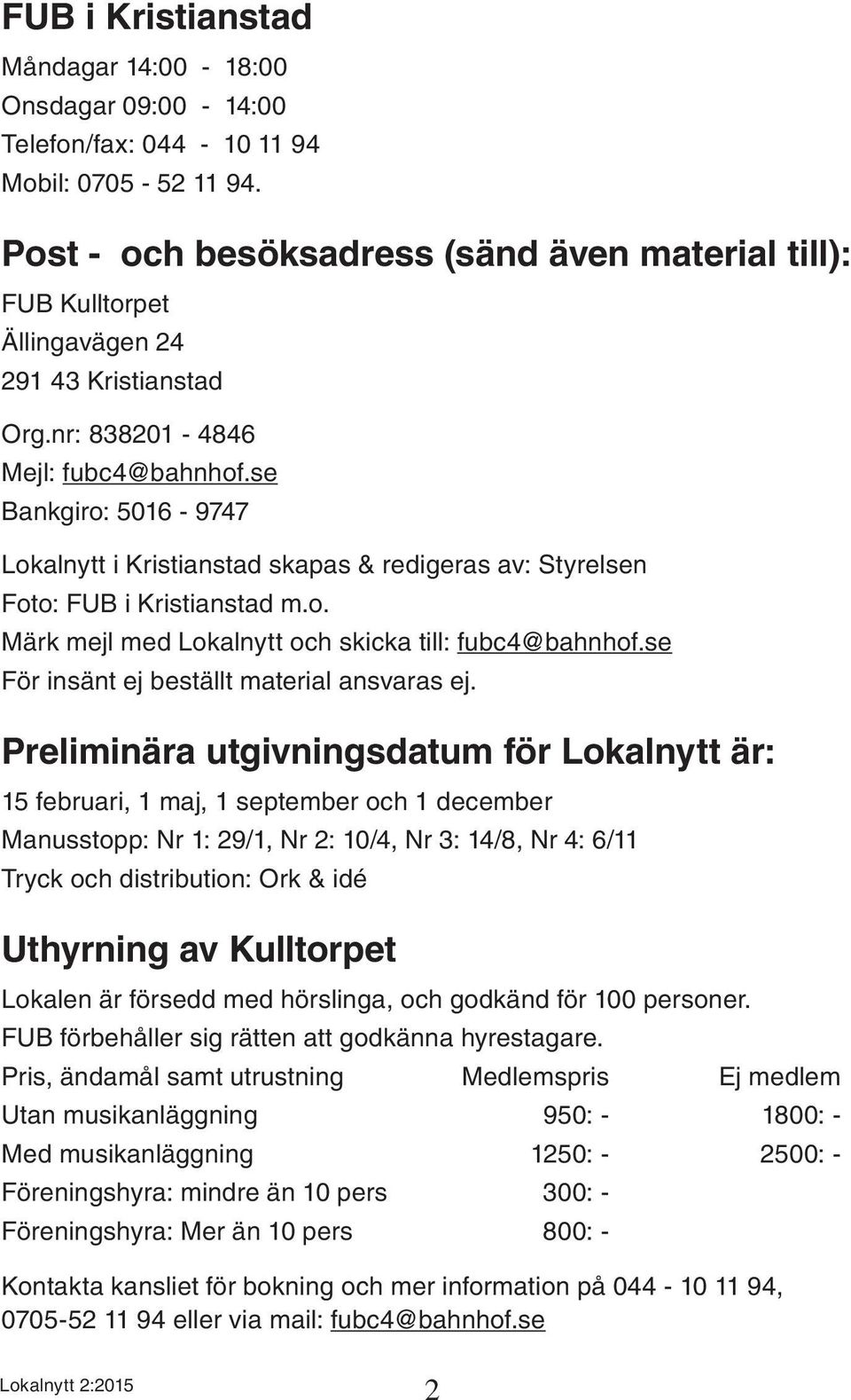 se Bankgiro: 5016-9747 Lokalnytt i Kristianstad skapas & redigeras av: Styrelsen Foto: FUB i Kristianstad m.o. Märk mejl med Lokalnytt och skicka till: fubc4@bahnhof.