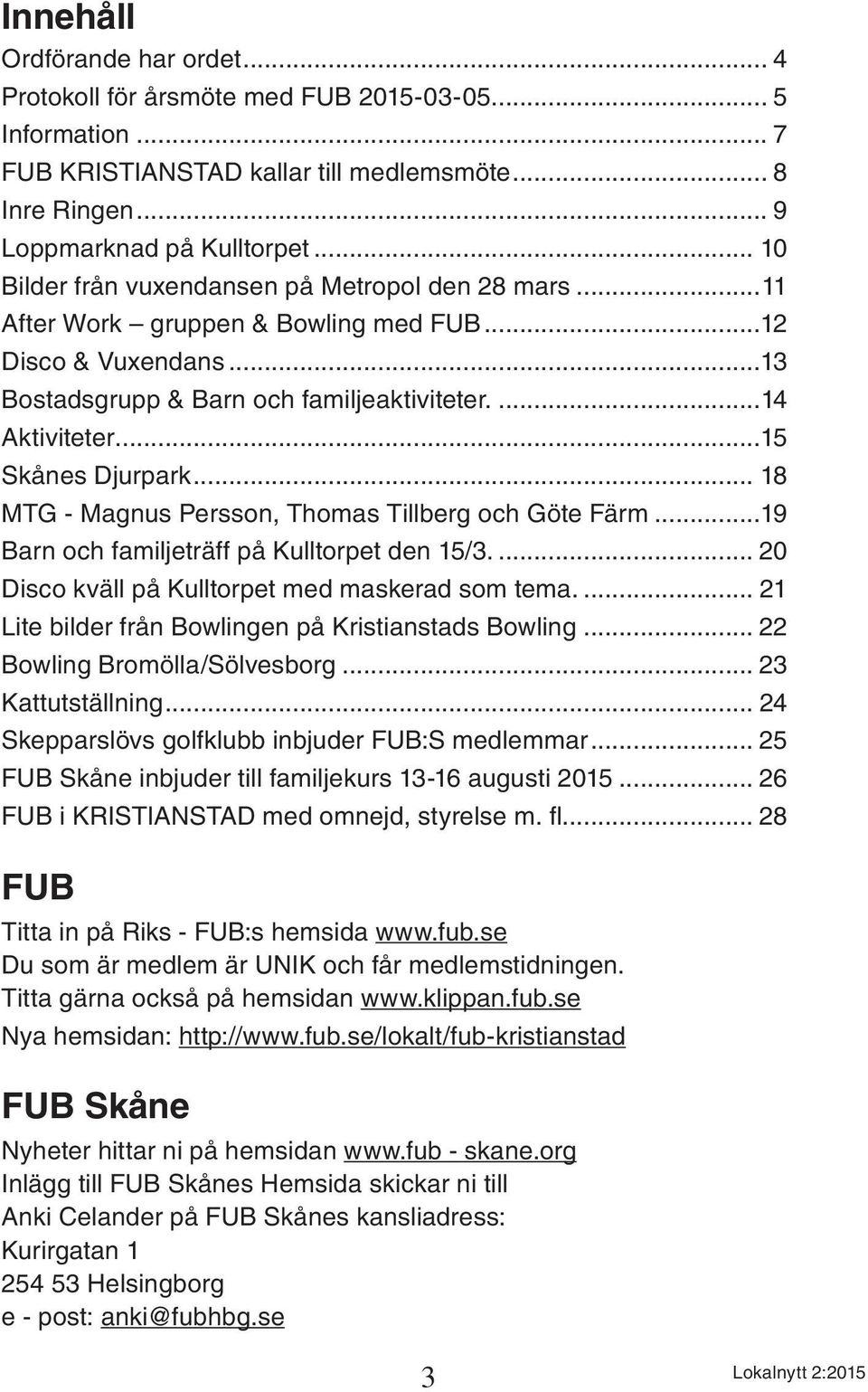 ..15 Skånes Djurpark... 18 MTG - Magnus Persson, Thomas Tillberg och Göte Färm...19 Barn och familjeträff på Kulltorpet den 15/3... 20 Disco kväll på Kulltorpet med maskerad som tema.