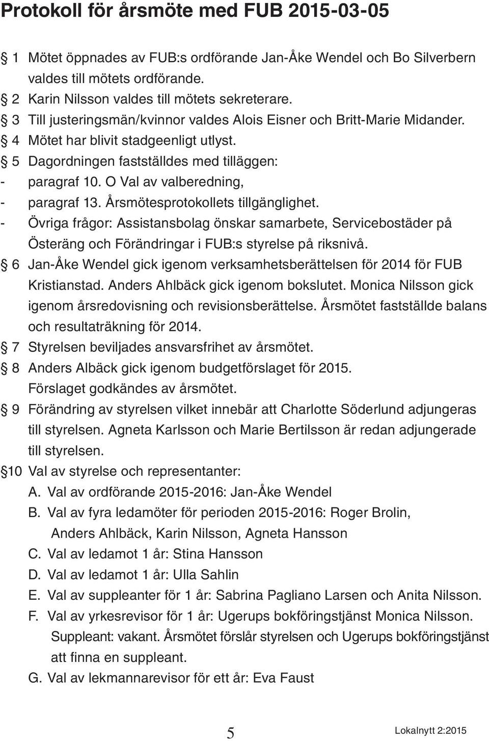 O Val av valberedning, - paragraf 13. Årsmötesprotokollets tillgänglighet. - Övriga frågor: Assistansbolag önskar samarbete, Servicebostäder på Österäng och Förändringar i FUB:s styrelse på riksnivå.