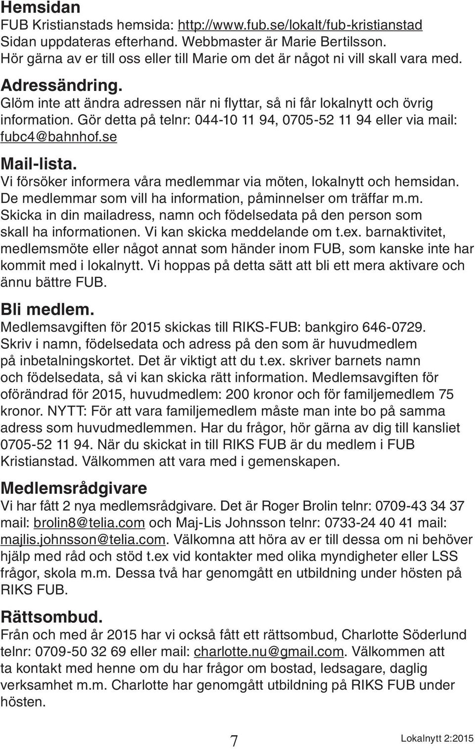 Gör detta på telnr: 044-10 11 94, 0705-52 11 94 eller via mail: fubc4@bahnhof.se Mail-lista. Vi försöker informera våra medlemmar via möten, lokalnytt och hemsidan.