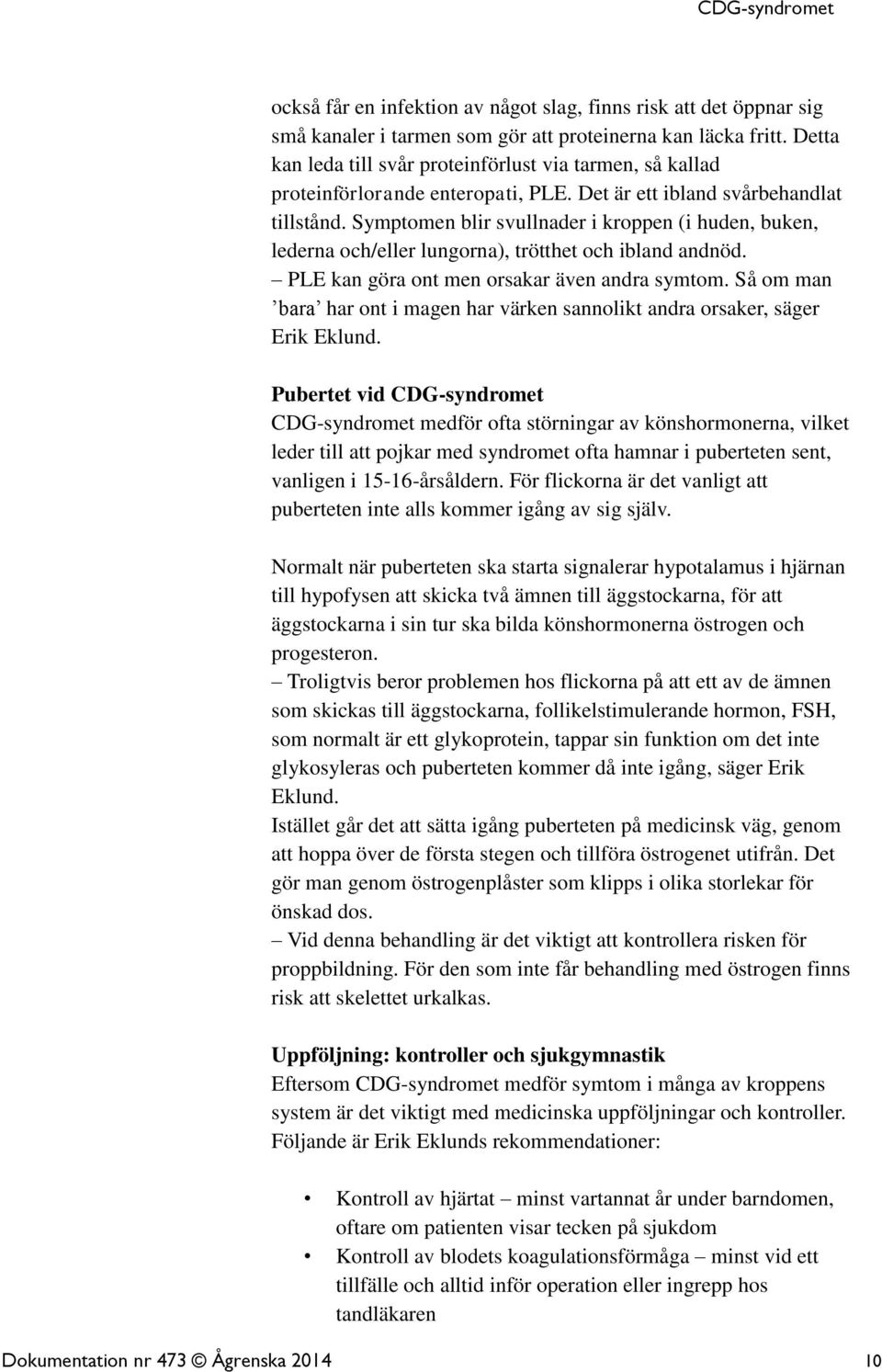 Symptomen blir svullnader i kroppen (i huden, buken, lederna och/eller lungorna), trötthet och ibland andnöd. PLE kan göra ont men orsakar även andra symtom.