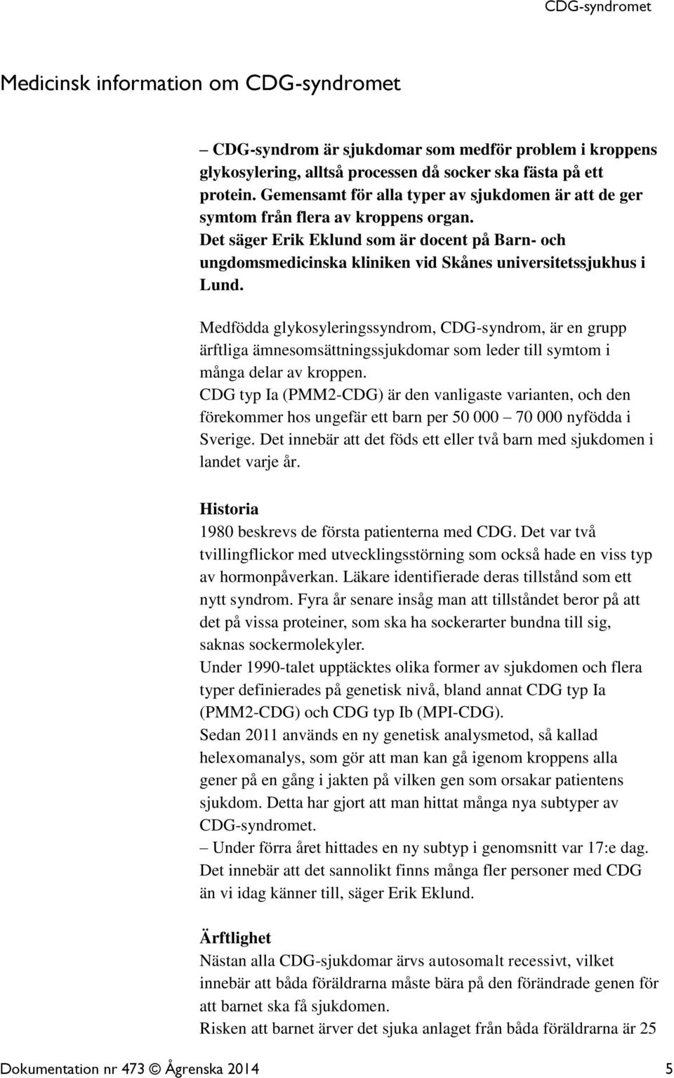 Det säger Erik Eklund som är docent på Barn- och ungdomsmedicinska kliniken vid Skånes universitetssjukhus i Lund.