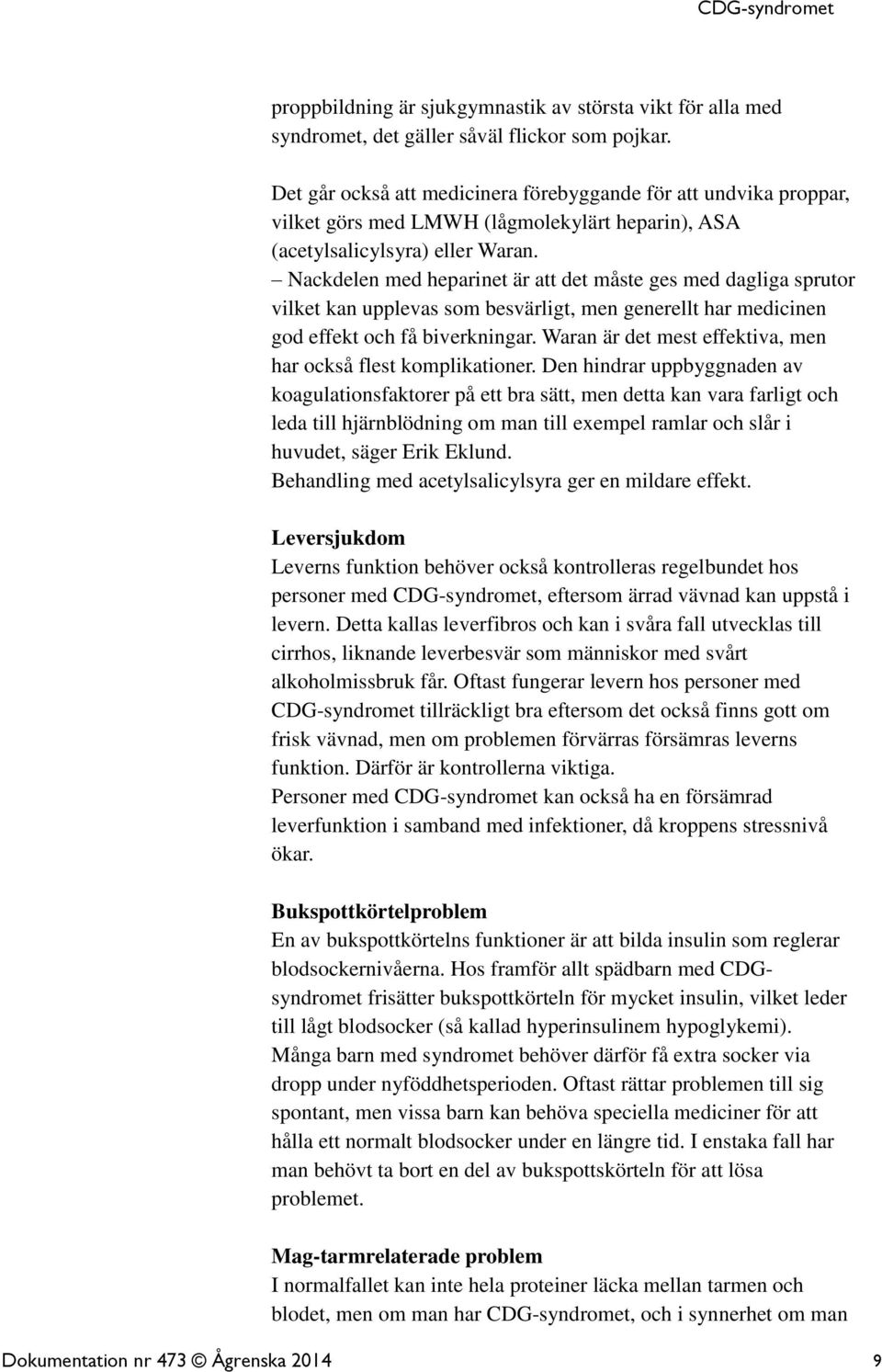 Nackdelen med heparinet är att det måste ges med dagliga sprutor vilket kan upplevas som besvärligt, men generellt har medicinen god effekt och få biverkningar.